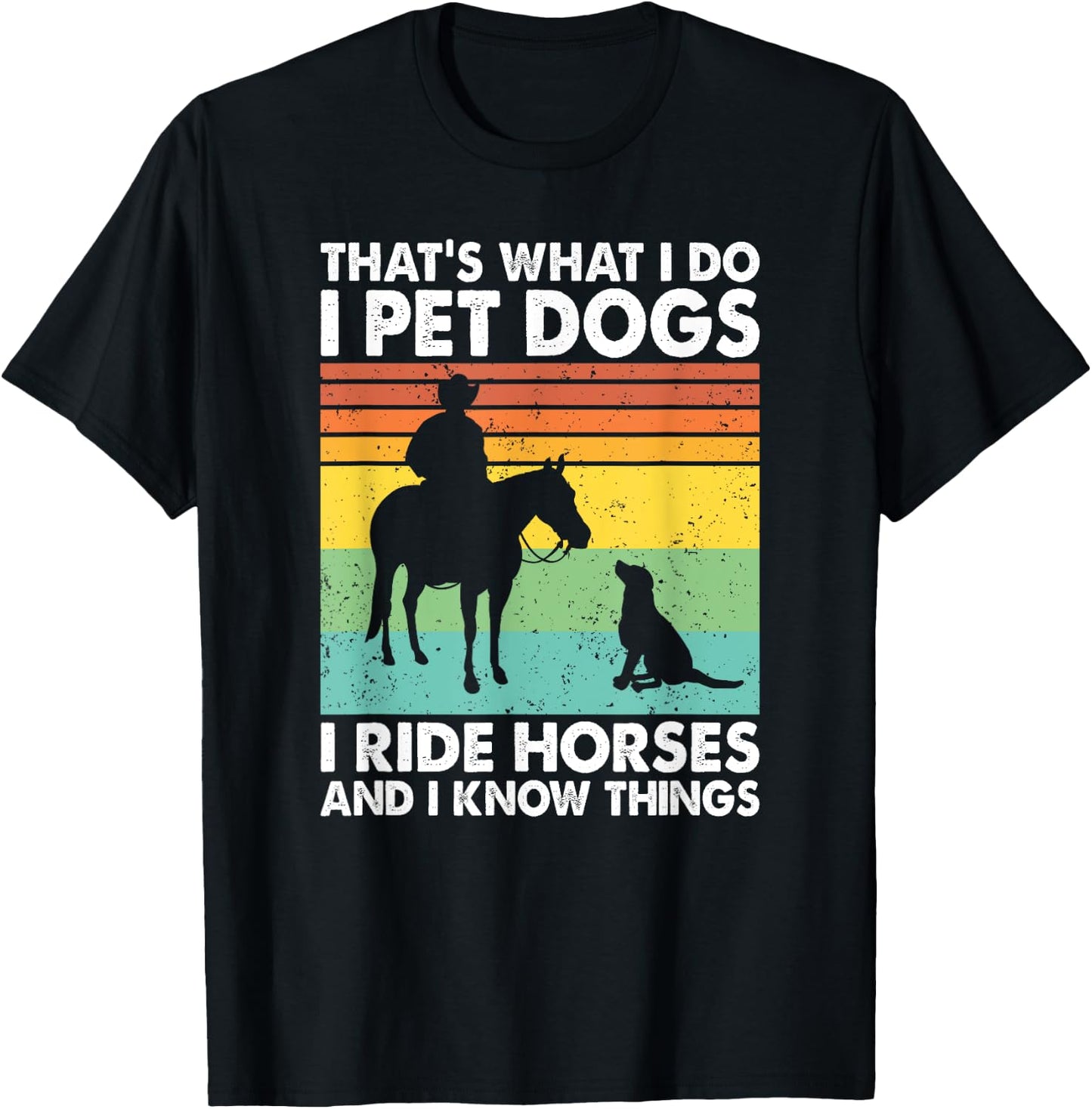 That's What I Do I Pet Dogs I Ride Horses & I Know Things T-Shirt - T-Shirt | Black