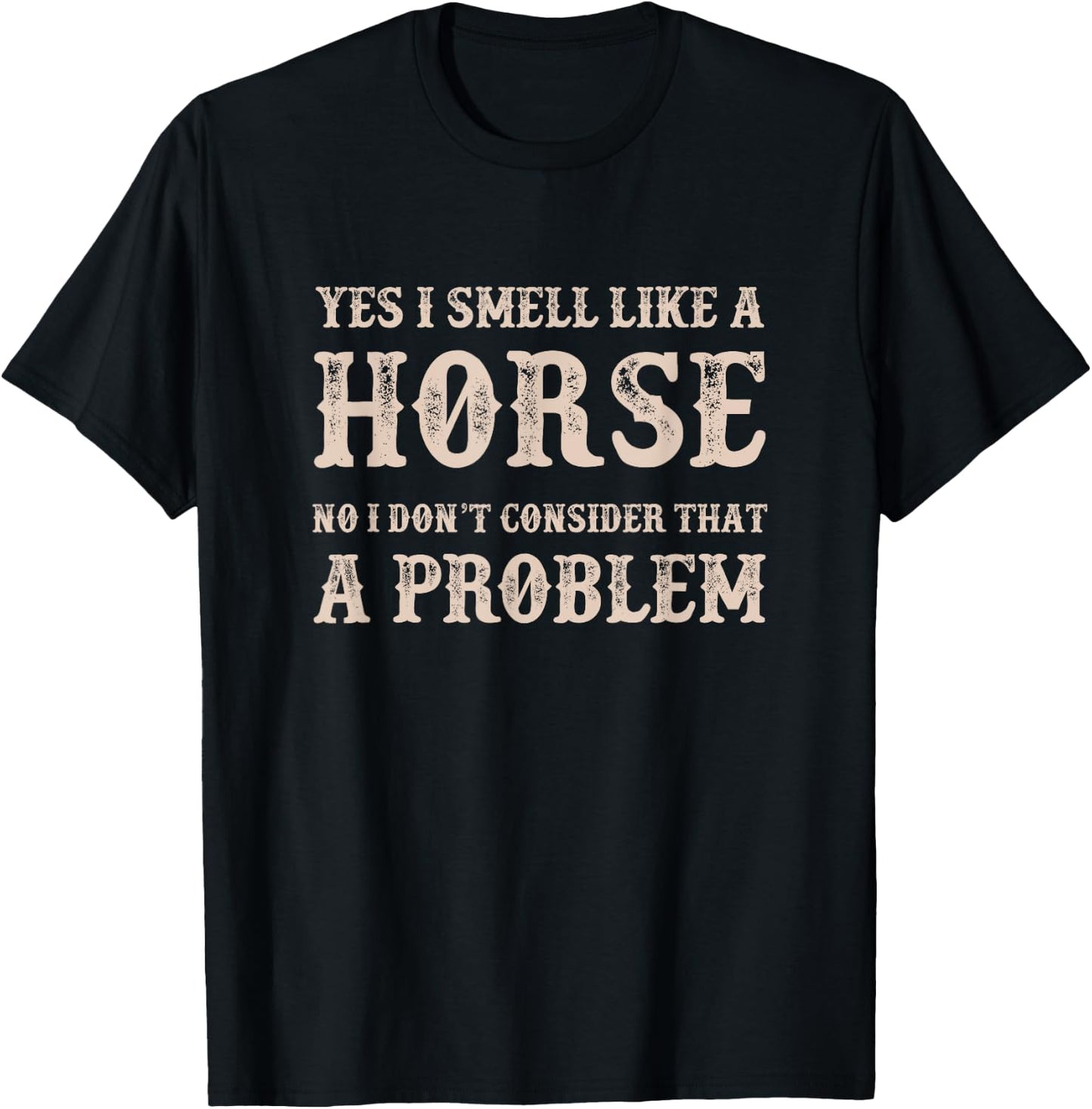 YES I Smell Like a HORSE, No I Don't Consider That a Problem T-Shirt - T-Shirt | Black