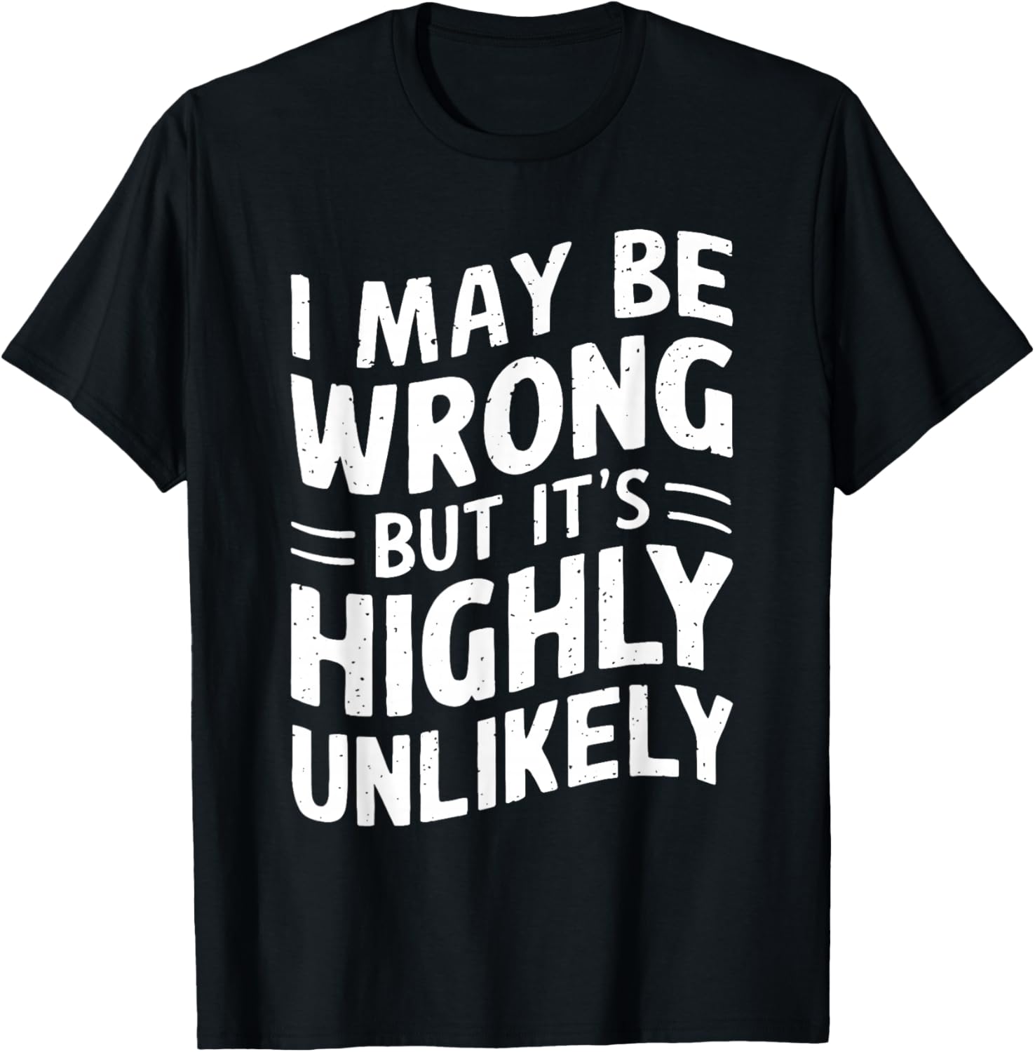 I May Be Wrong But It's Highly Unlikely Shirt Funny Saying T-Shirt - T-Shirt | Black