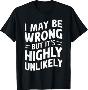I May Be Wrong But It's Highly Unlikely Shirt Funny Saying T-Shirt - T-Shirt | Black