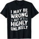 I May Be Wrong But It's Highly Unlikely Shirt Funny Saying T-Shirt - T-Shirt | Black