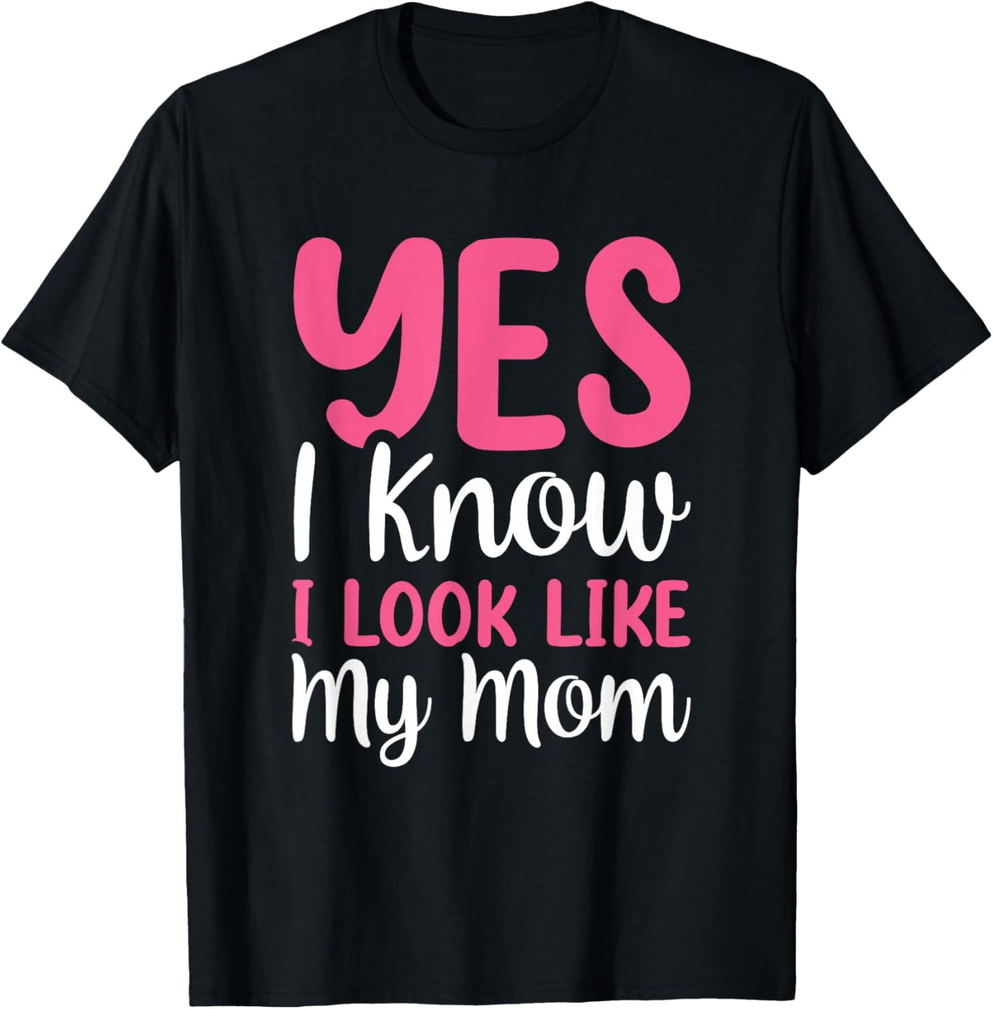 Yes I Know I Look Like My Mom T-Shirt - T-Shirt | Black