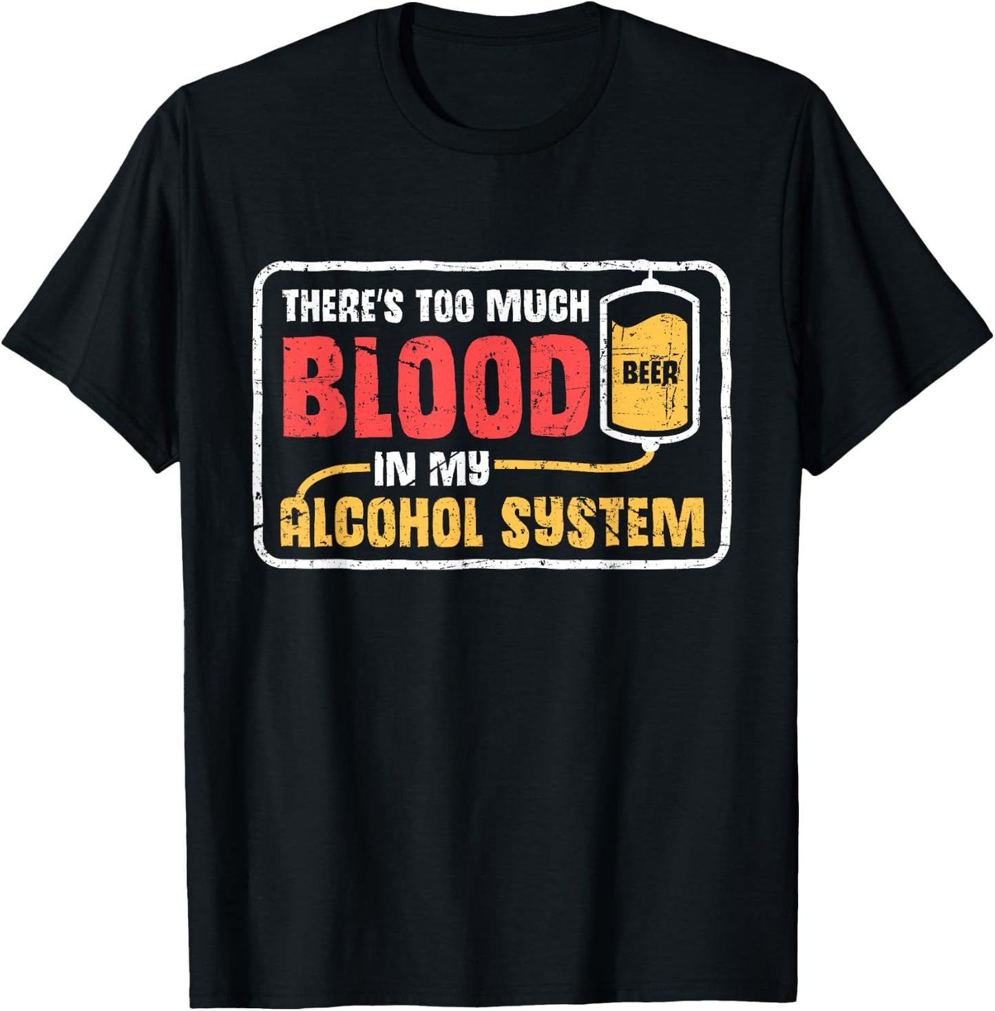 Too Much Blood In My Alcohol System Drunk Beer Lover T-Shirt - T-Shirt | Black