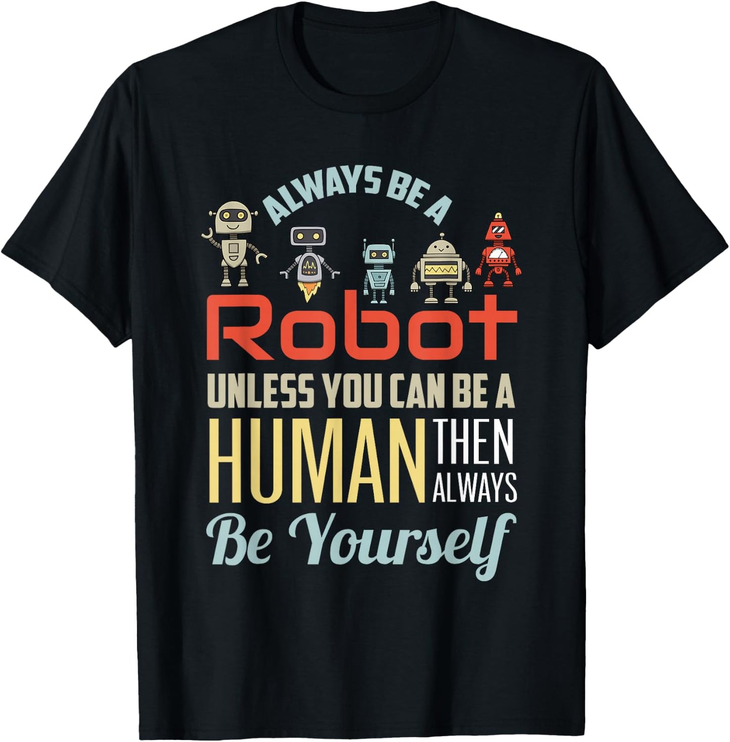 Funny Always Be A Robot Unless You Can Be A Human Robotics T-Shirt - T-Shirt | Black