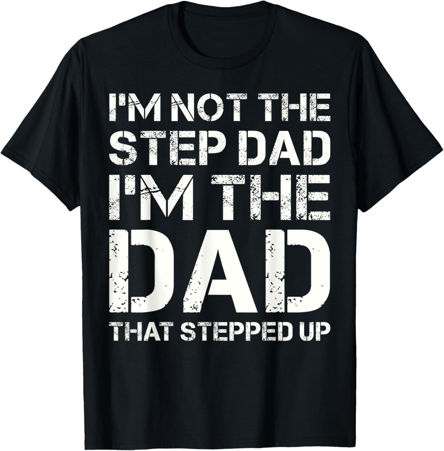I'm Not The Step Dad I'm The Dad That Stepped Up Fathers Day T-Shirt - T-Shirt | Black