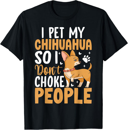 I Pet My Chihuahua So I Dont Choke People T-Shirt - T-Shirt | Black