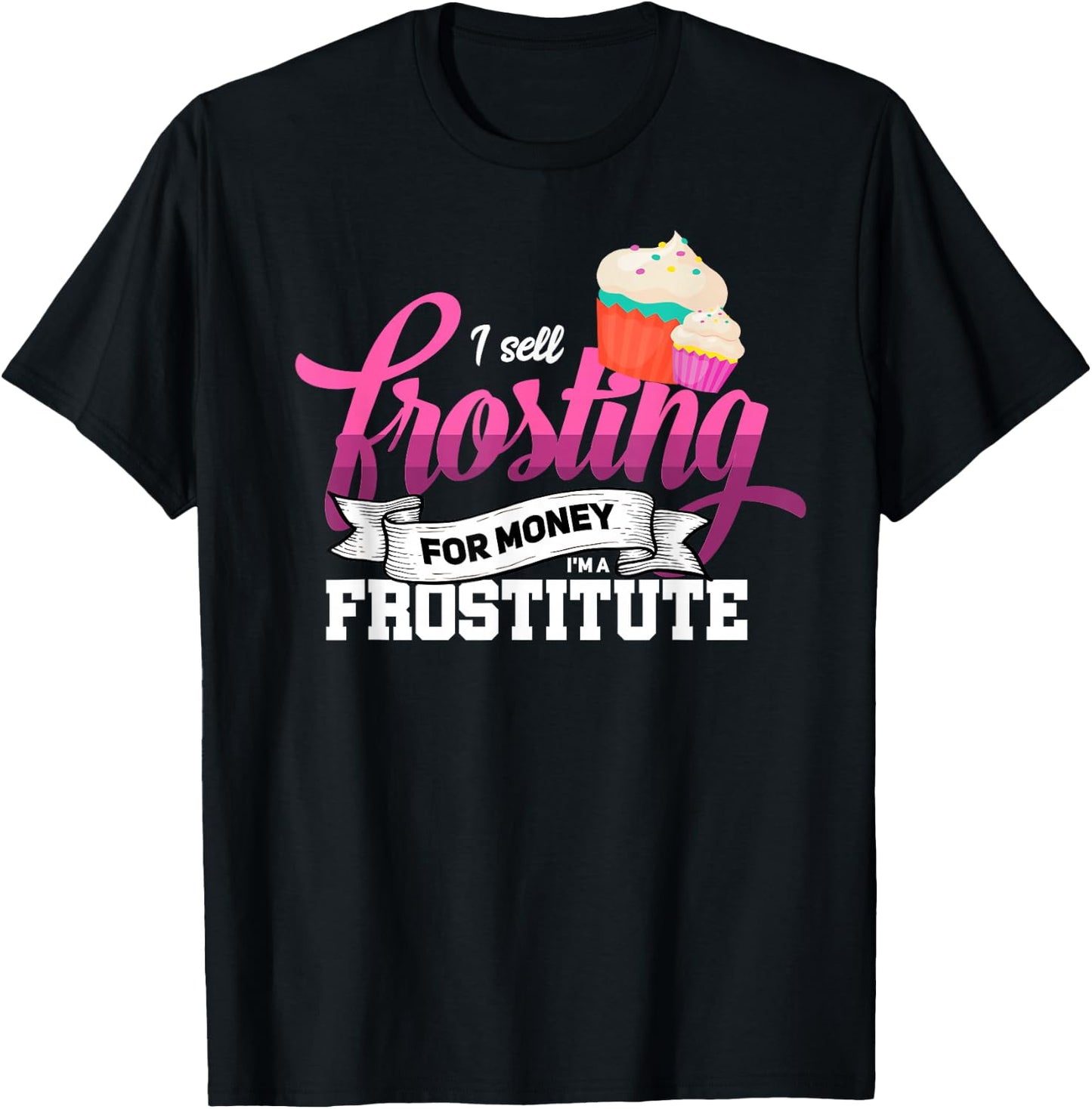 Funny I'm Frostitute Cake Decorator Pastry Chef Baking Girl T-Shirt - T-Shirt | Black