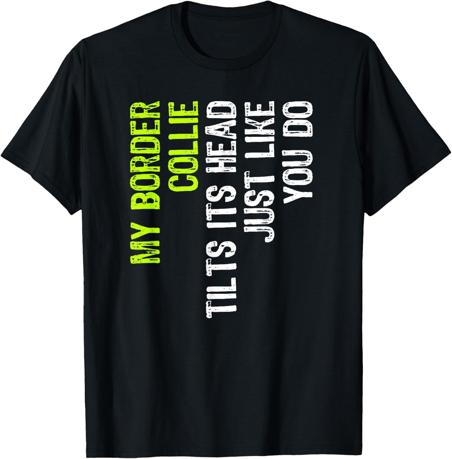 My Border Collie Tilts Its Head Just Like You Do Dog Lover T-Shirt - T-Shirt | Black