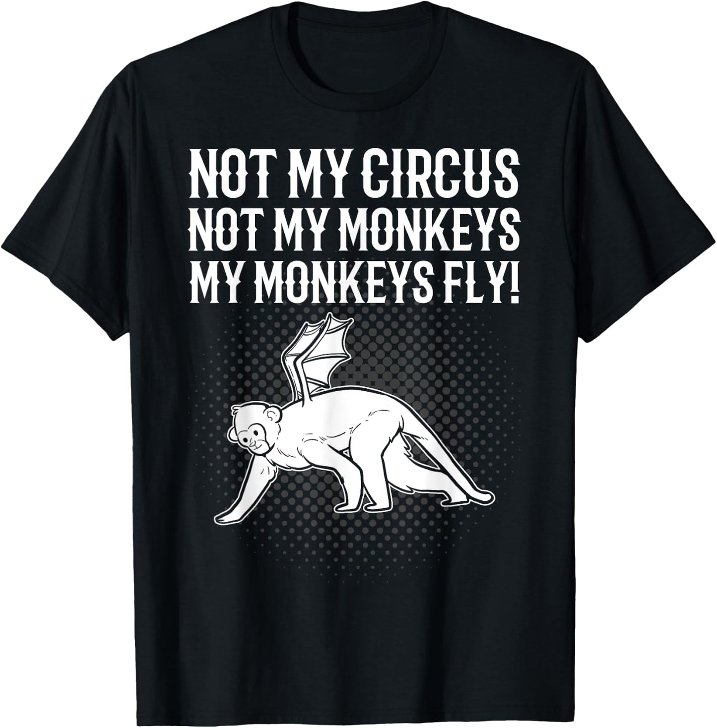 Not My Circus Not My Monkeys My Monkeys Fly Flying Animal T-Shirt - T-Shirt | Black