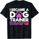 I Became A Dog Trainer Funny Dog Training T-Shirt - T-Shirt | Black