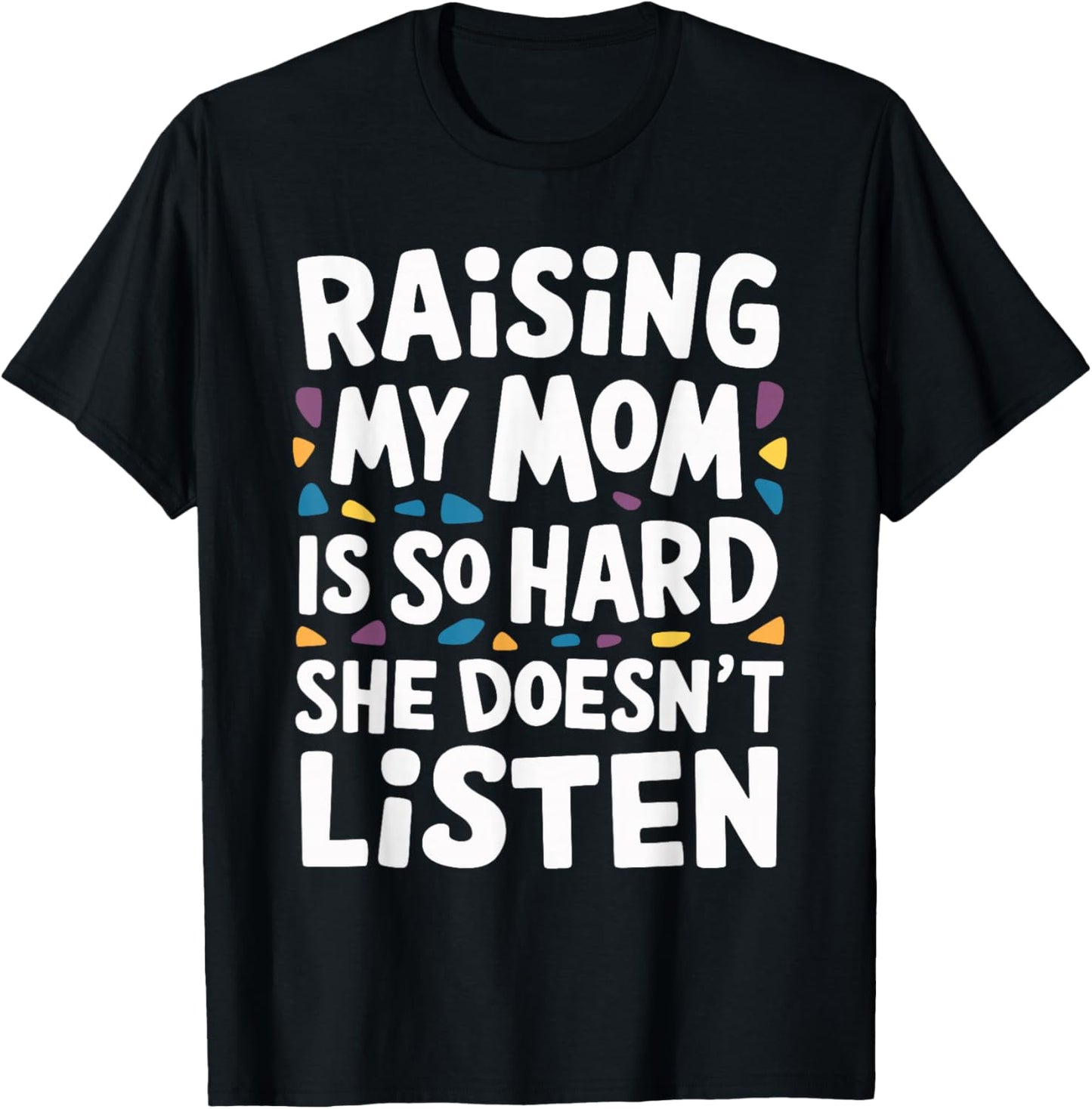 Raising My Mom Is So Hard She Doesn't Listen T-Shirt - T-Shirt | Black