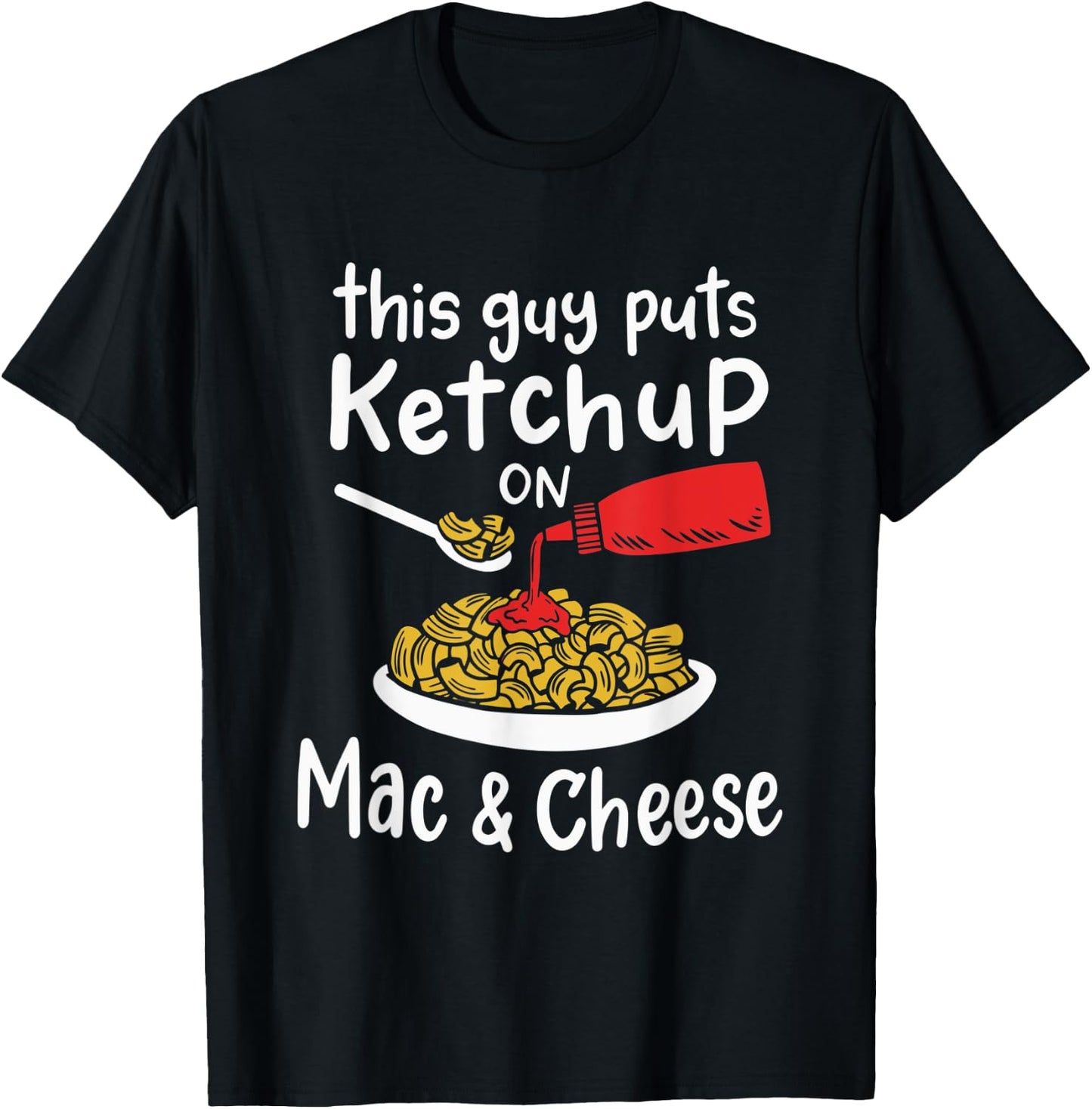 This Guy Puts Ketchup on Mac and Cheese - Fun Ketchup Lover T-Shirt - T-Shirt | Black