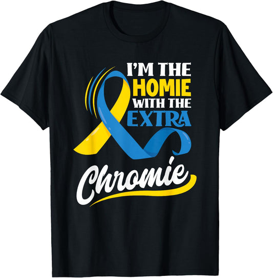 I'm The Homie With The Extra Chromie Down Syndrome Awareness T-Shirt - T-Shirt | Black