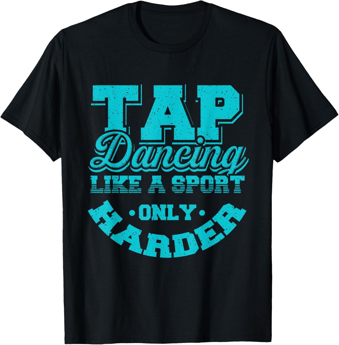 Tap Dancing Like A Sport Only Harder | Dancers Gift T-Shirt - T-Shirt | Black