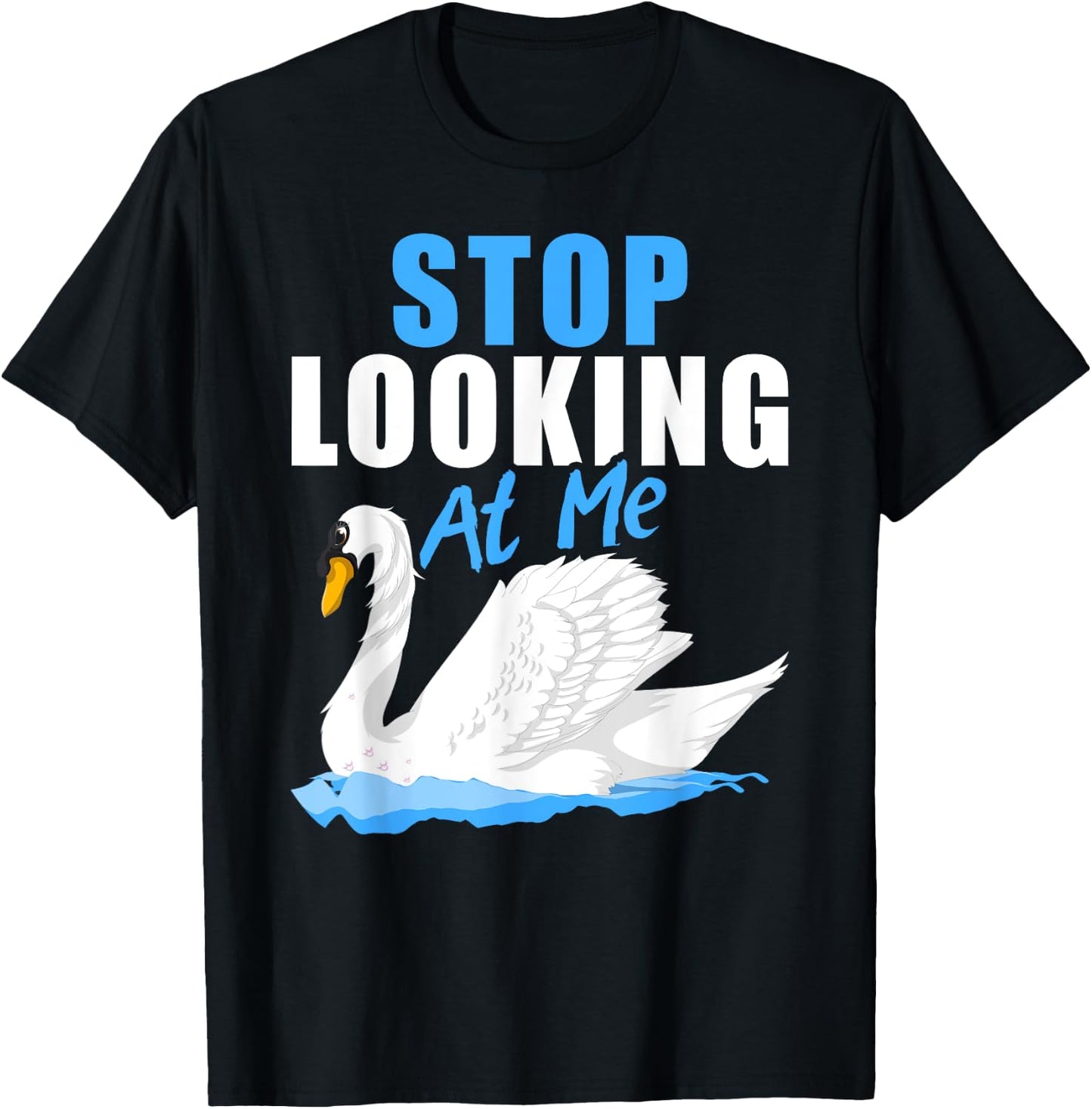Beautiful Animal Pretty Bird Stop Looking At Me Swan T-Shirt - T-Shirt | Black