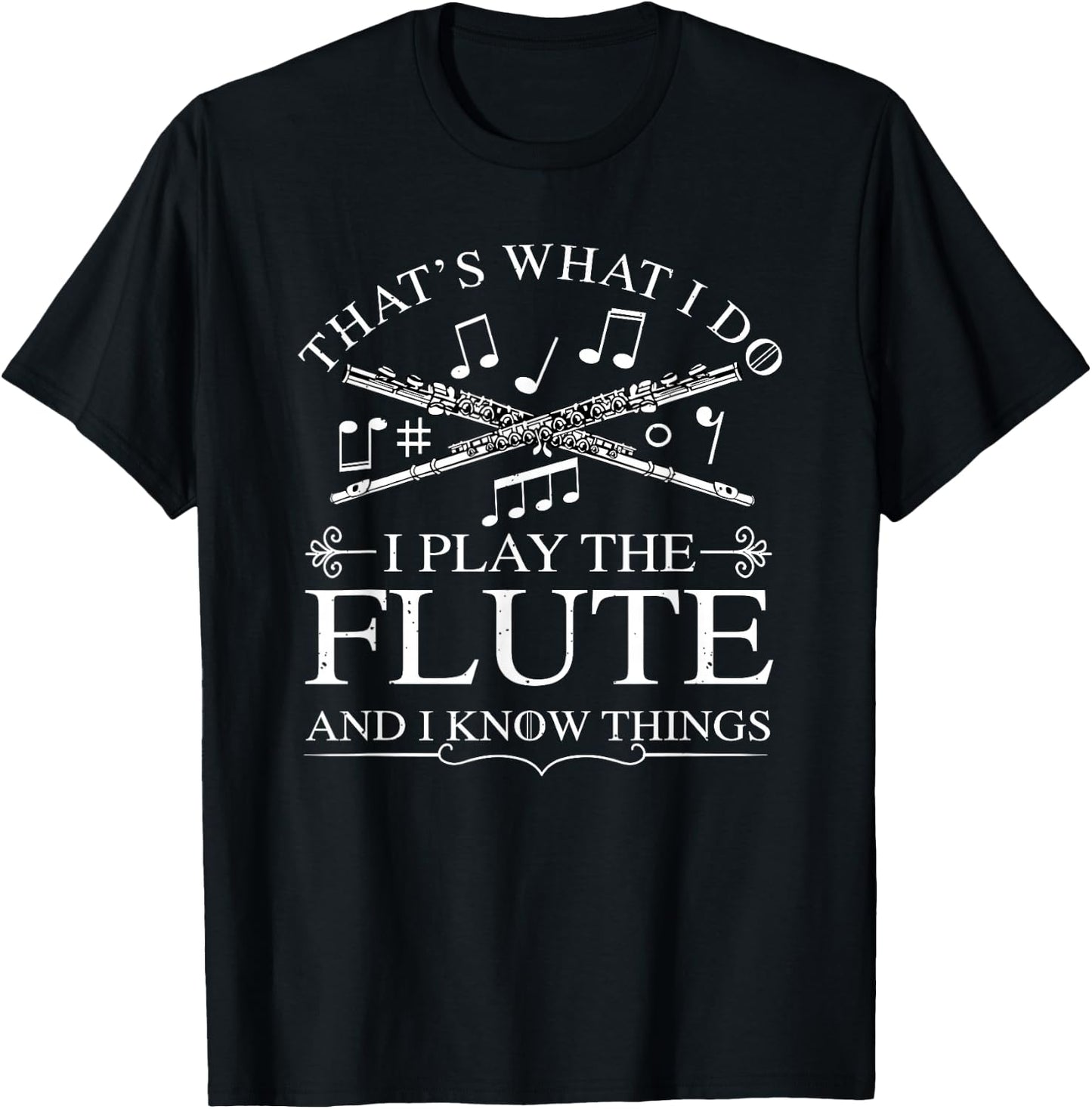I Play The Flute And I Know Things Flutist Musician Flute T-Shirt - T-Shirt | Black