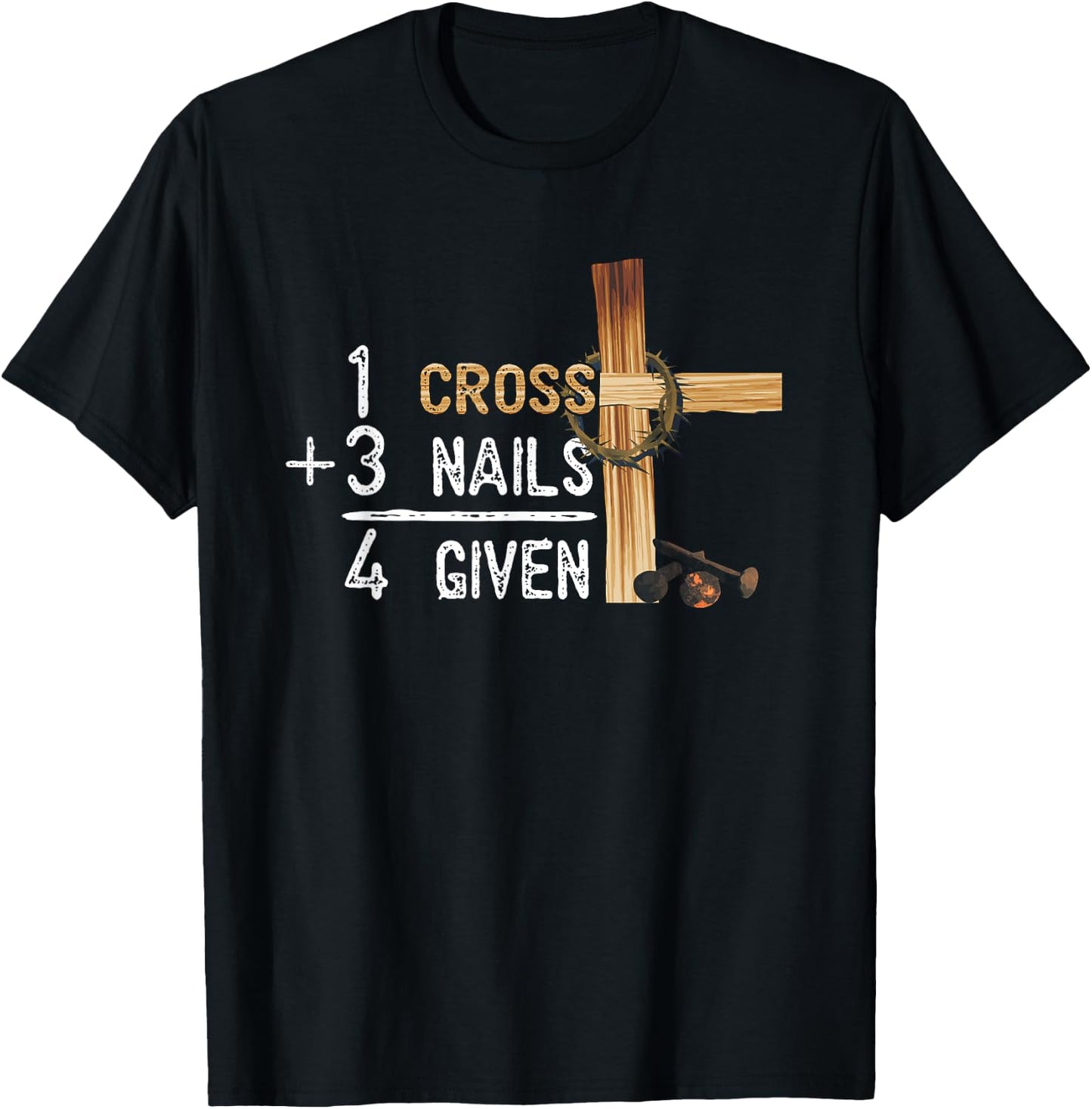 1 Cross Plus 3 Nails Equal 4 Given Faithcross T-Shirt - T-Shirt | Black