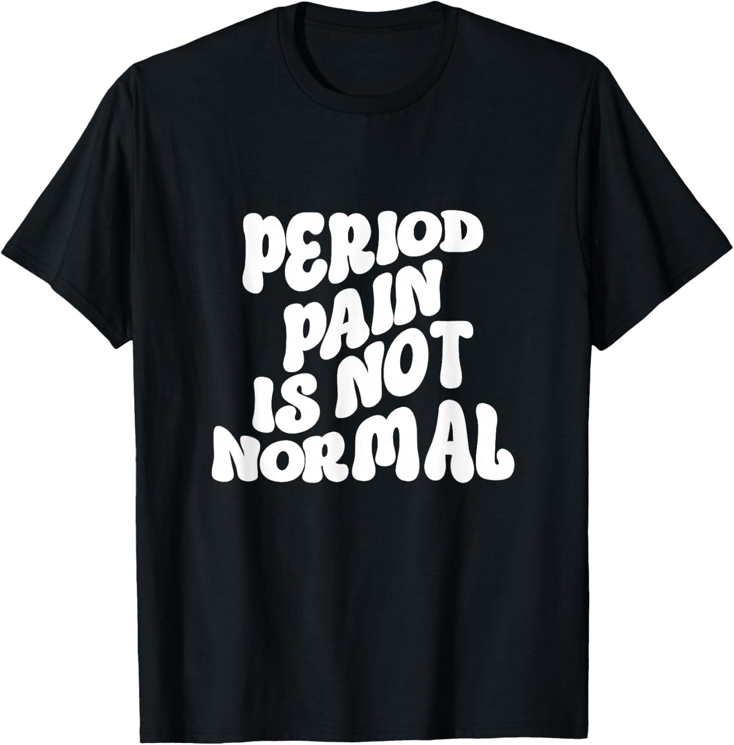 Period Pain is Not Normal Cool Groovy T-Shirt - T-Shirt | Black