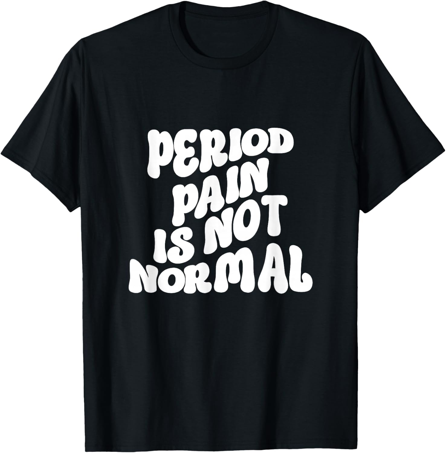 Period Pain is Not Normal Cool Groovy T-Shirt - T-Shirt | Black