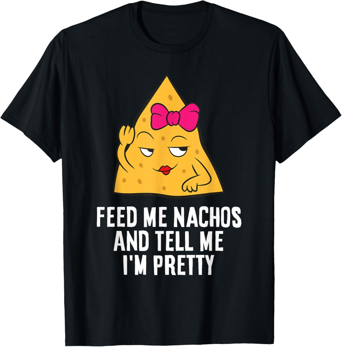 Feed Me Nachos And Tell Me I'm Pretty T-Shirt - T-Shirt | Black