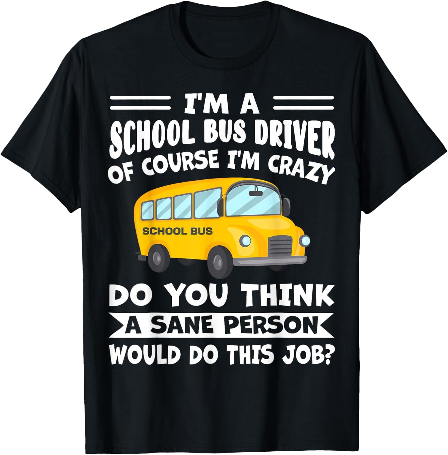 I'm A School Bus Driver Of Course I'm Crazy Funny T-Shirt - T-Shirt | Black