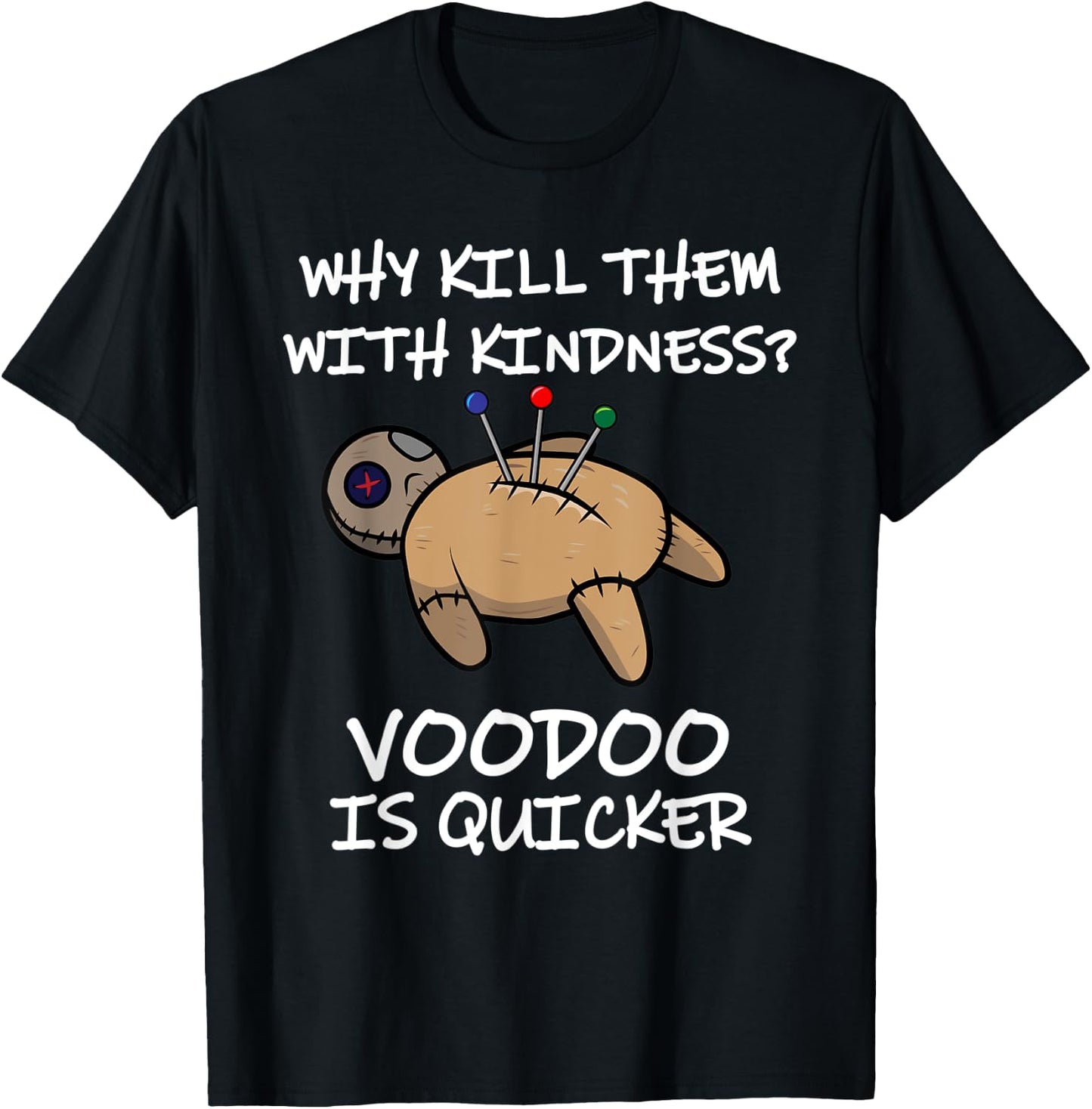 Why Kill Them With Kindness? Voodoo Is Quicker T-Shirt - T-Shirt | Black