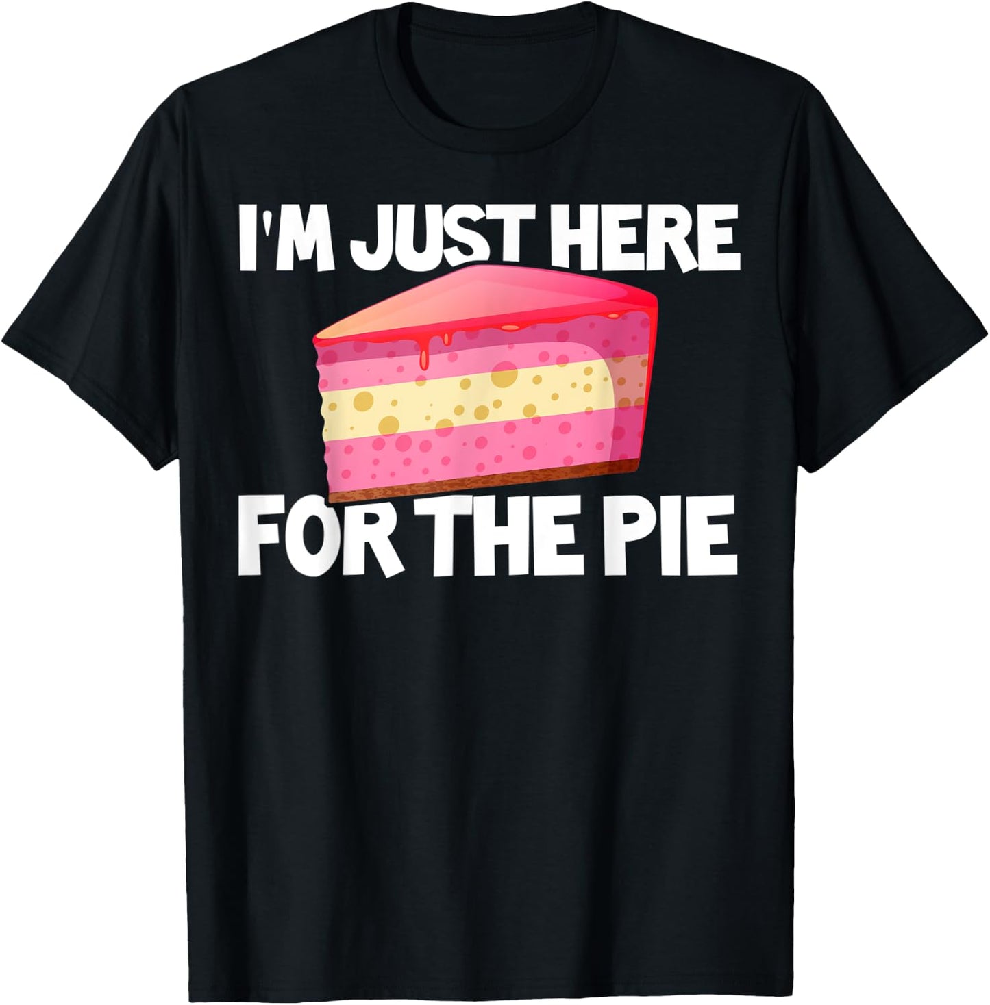 I'm Just Here For The Pie Pie Lovers Gift Pie Themed Gift T-Shirt - T-Shirt | Black