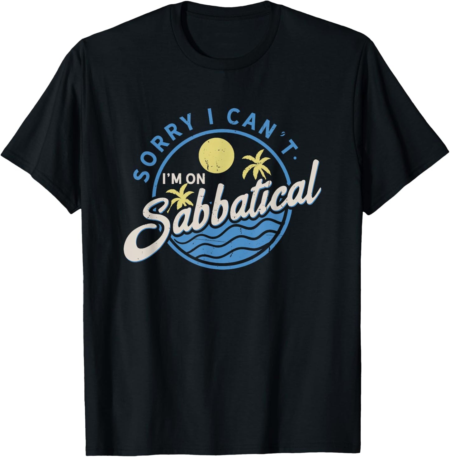 Sorry I Can't I'm On Sabbatical - Career Break - Year Off T-Shirt - T-Shirt | Black