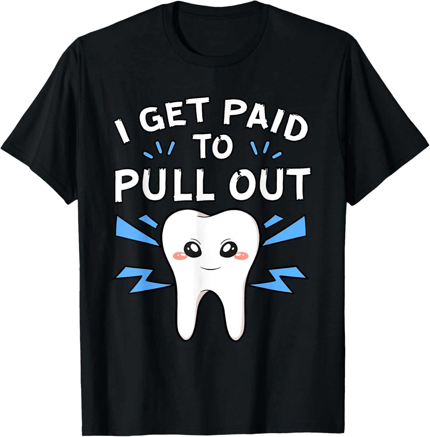 I Get Paid To Pull Out Dentist Dental Surgeon Mouth Doctor T-Shirt - T-Shirt | Black