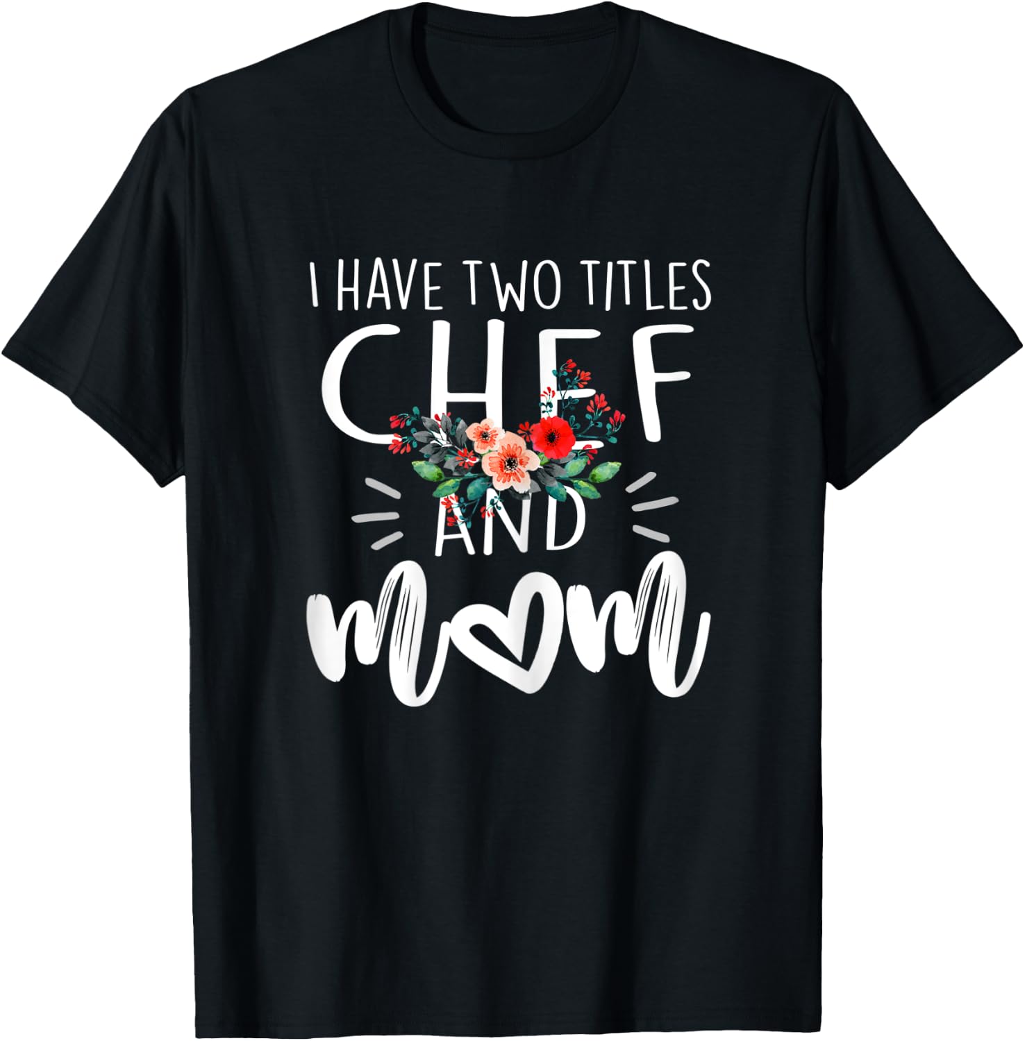 I have two titles Chef and Mom I rock them both Floral T-Shirt - T-Shirt | Black