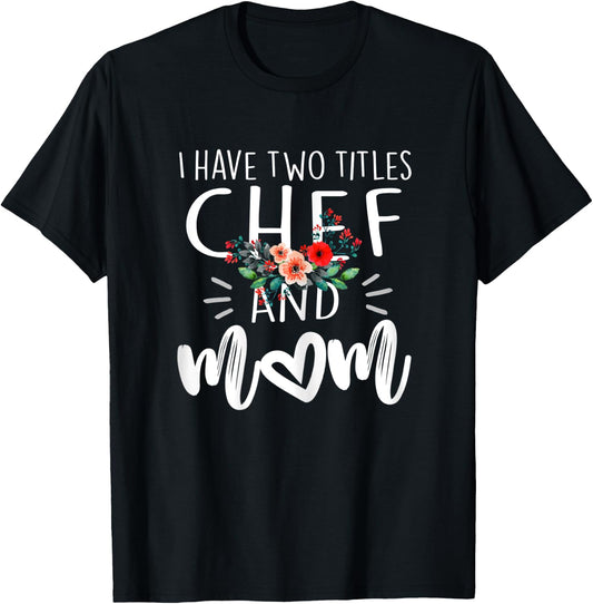 I have two titles Chef and Mom I rock them both Floral T-Shirt - T-Shirt | Black