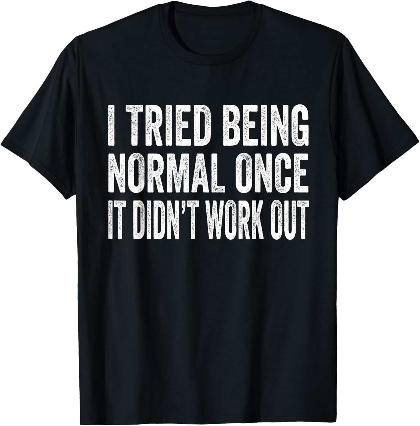 I Tried Being Normal Once It Didn't Work Out T-Shirt - T-Shirt | Black
