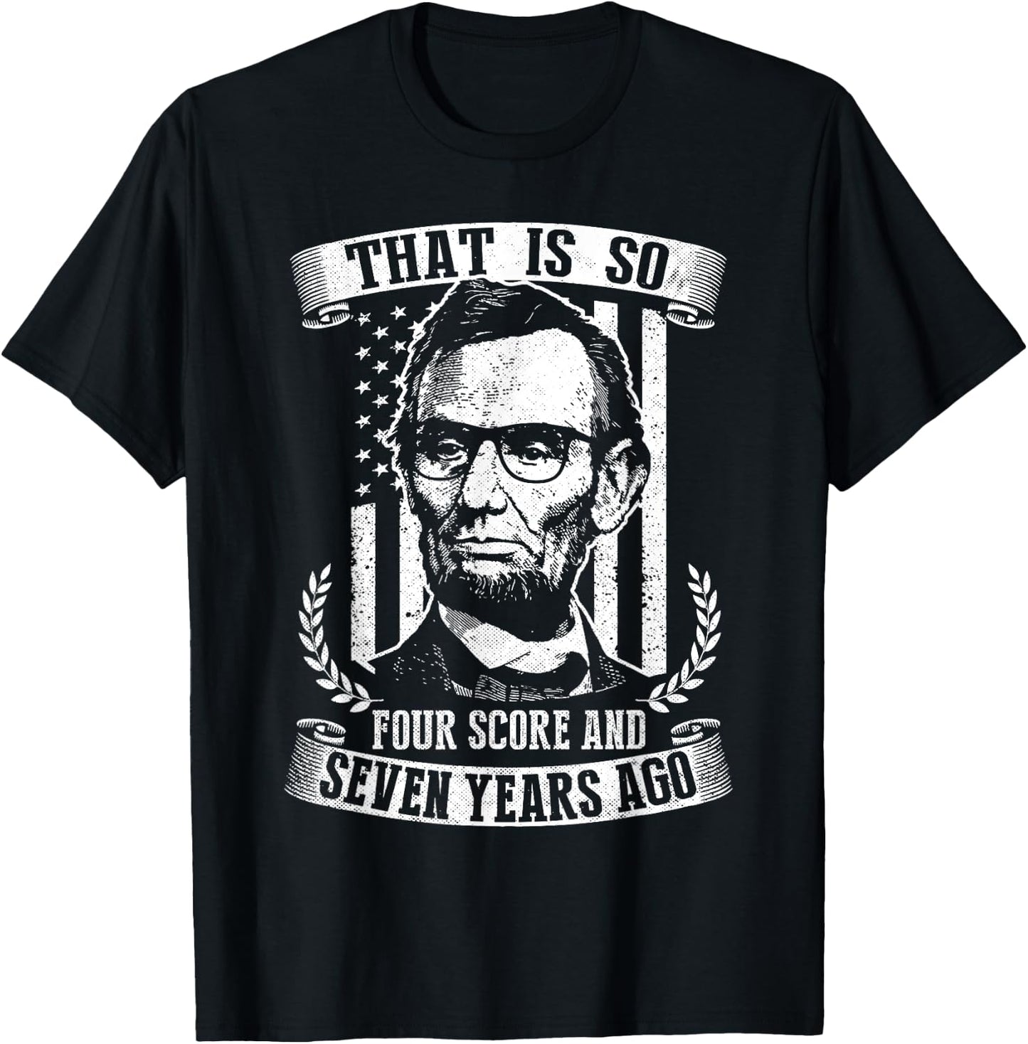 That Is So Four Score And Seven Years Ago Lincoln Funny T-Shirt - T-Shirt | Black