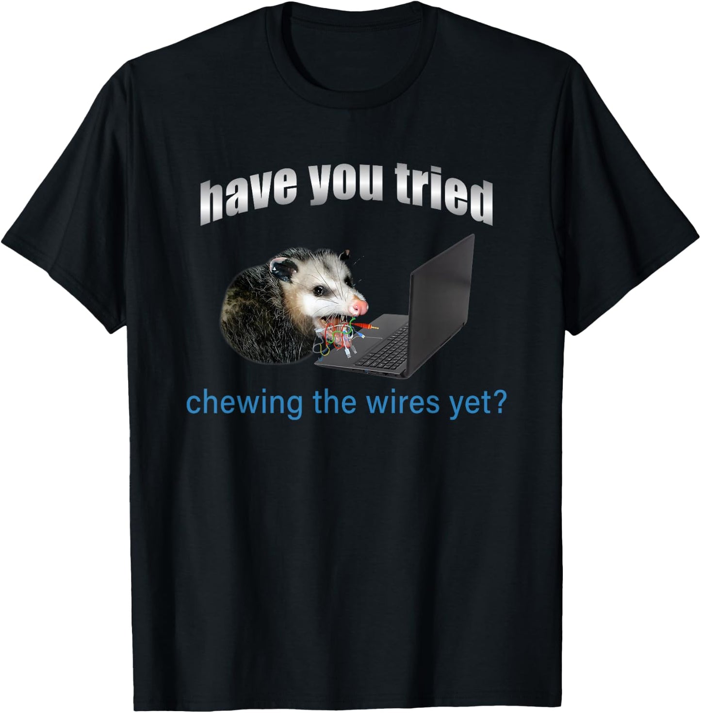 Have You Tried Chewing The Wires Yet T-Shirt - T-Shirt | Black