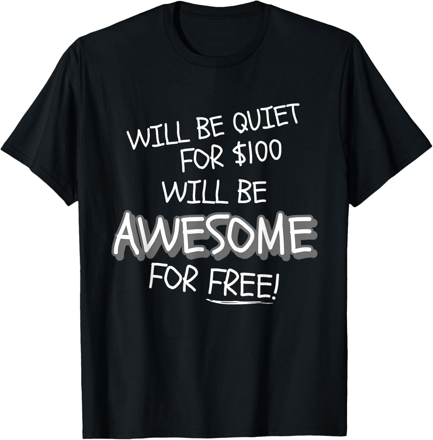 Will Be Quiet For $100 Will Be Awesome For Free! Funny Ego T-Shirt - T-Shirt | Black