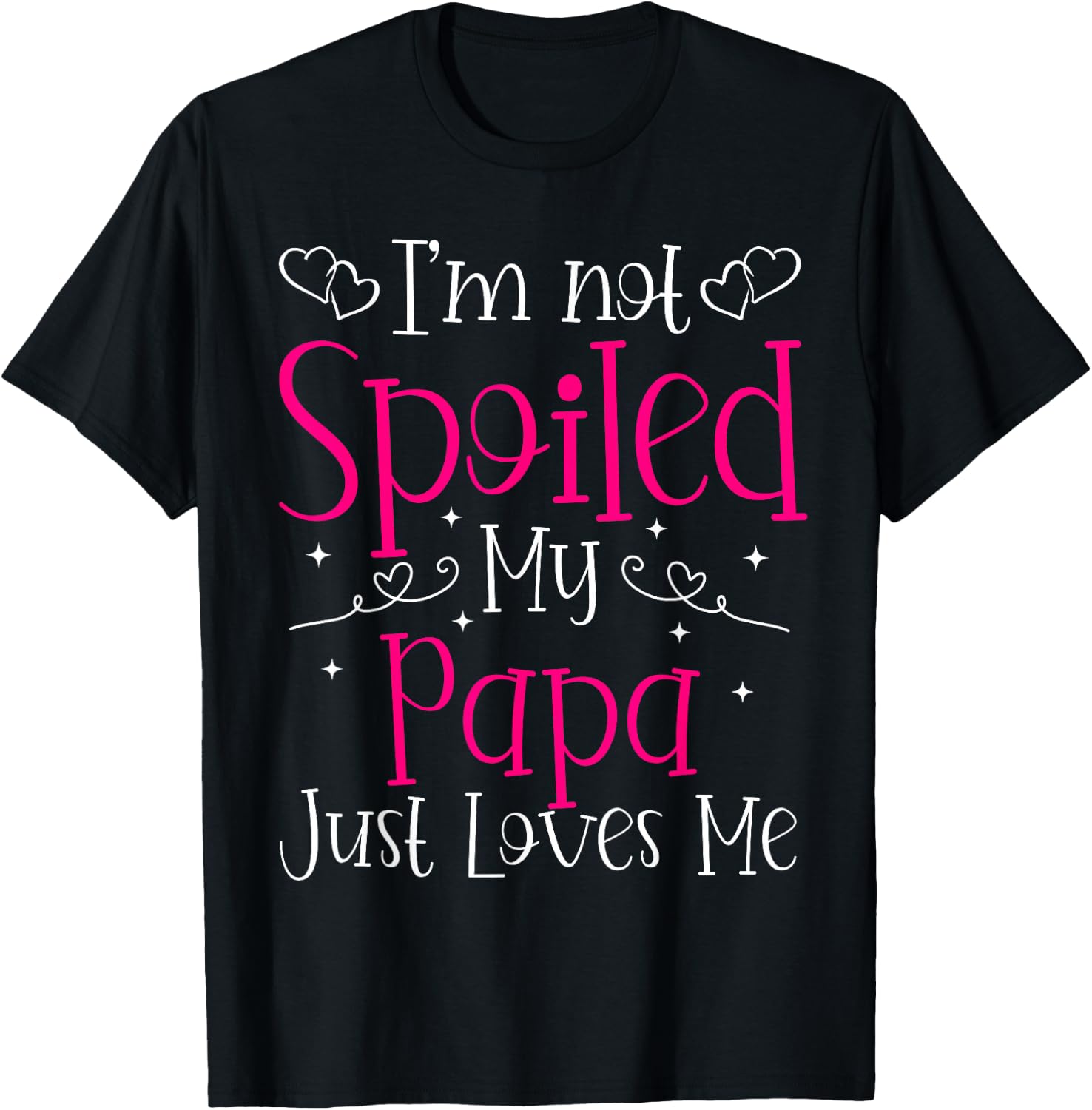 I'm Not Spoiled My Papa Just Loves Me Funny Girls Daughter T-Shirt - T-Shirt | Black