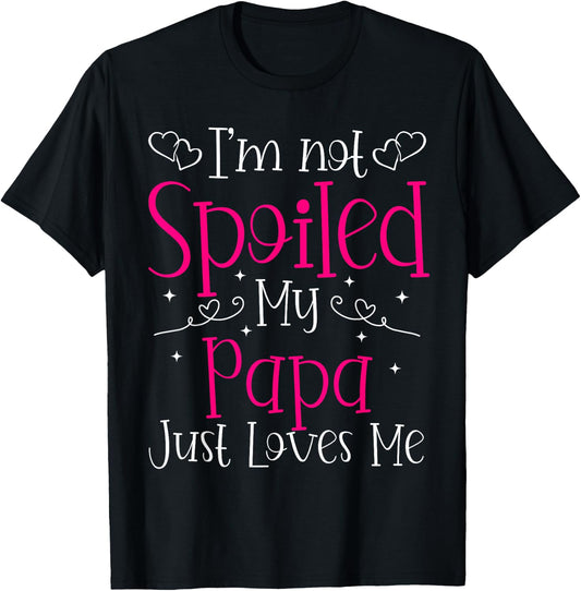 I'm Not Spoiled My Papa Just Loves Me Funny Girls Daughter T-Shirt - T-Shirt | Black