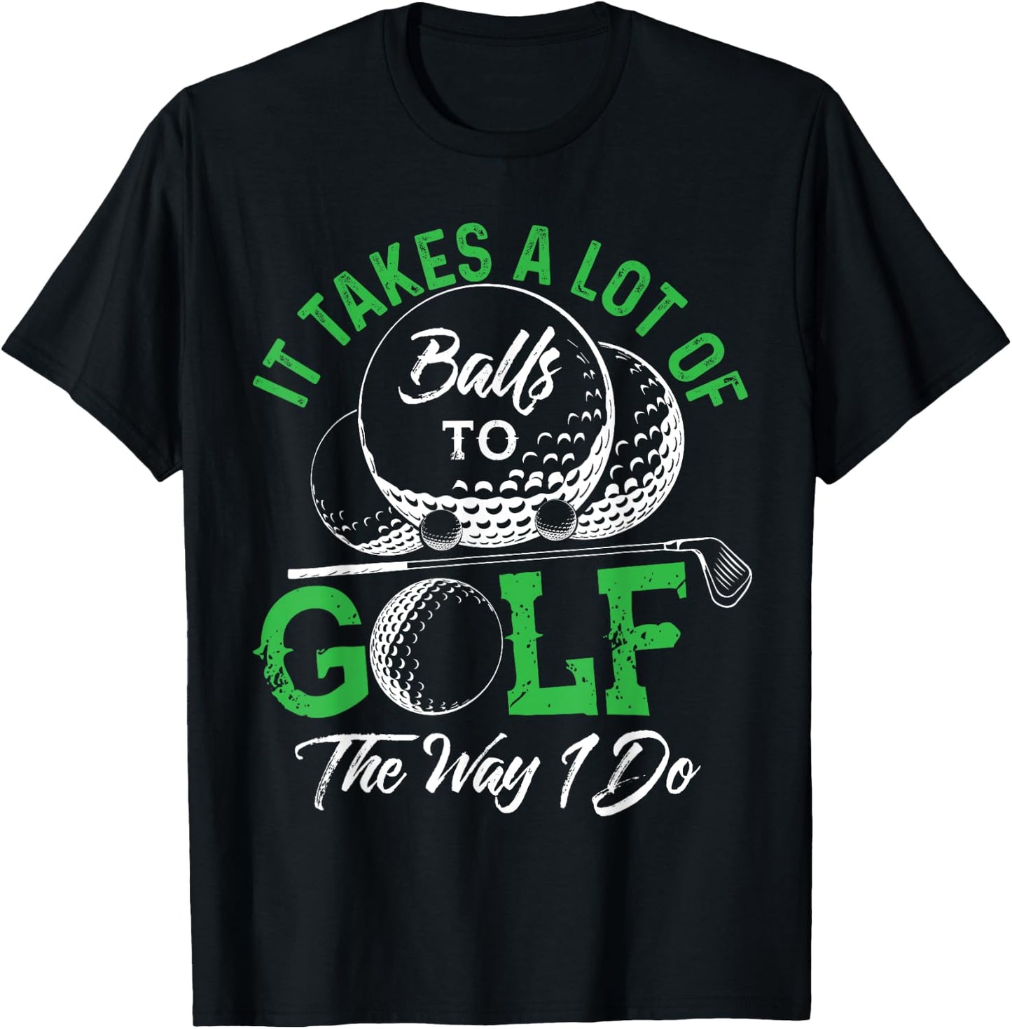 It Takes A Lot Of Balls To Golf The Way I Do Shirts Golf T-Shirt - T-Shirt | Black