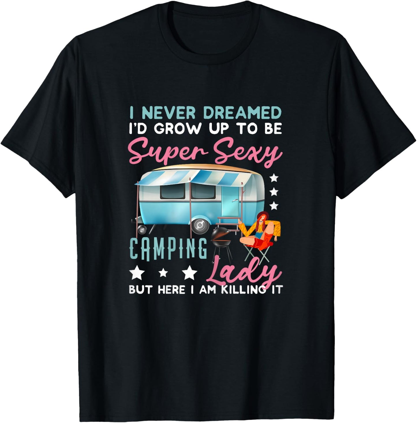 I Never Dreamed I'd Grow Up Super Sexy Camping Lady Camp T-Shirt - T-Shirt | Black