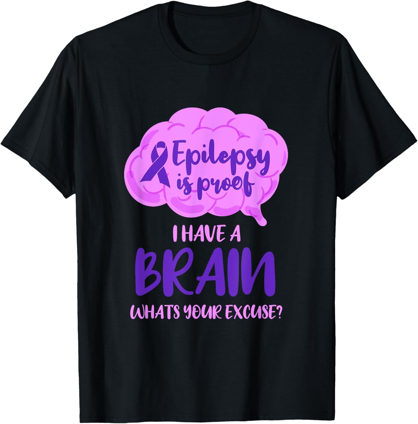 Epilepsy Is Proof I Have A Brain Whats Your Excuse T-Shirt - T-Shirt | Black