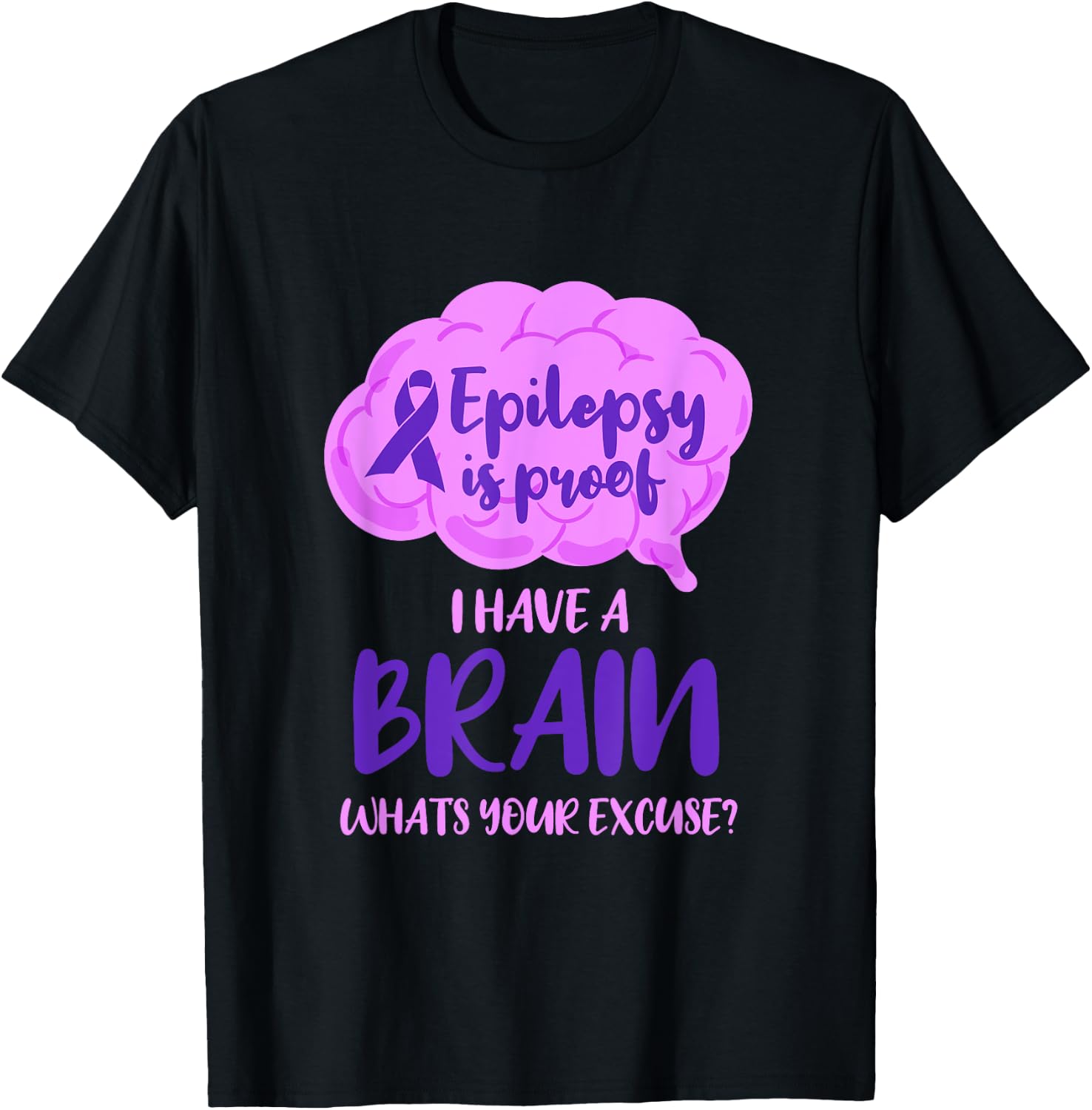 Epilepsy Is Proof I Have A Brain Whats Your Excuse T-Shirt - T-Shirt | Black