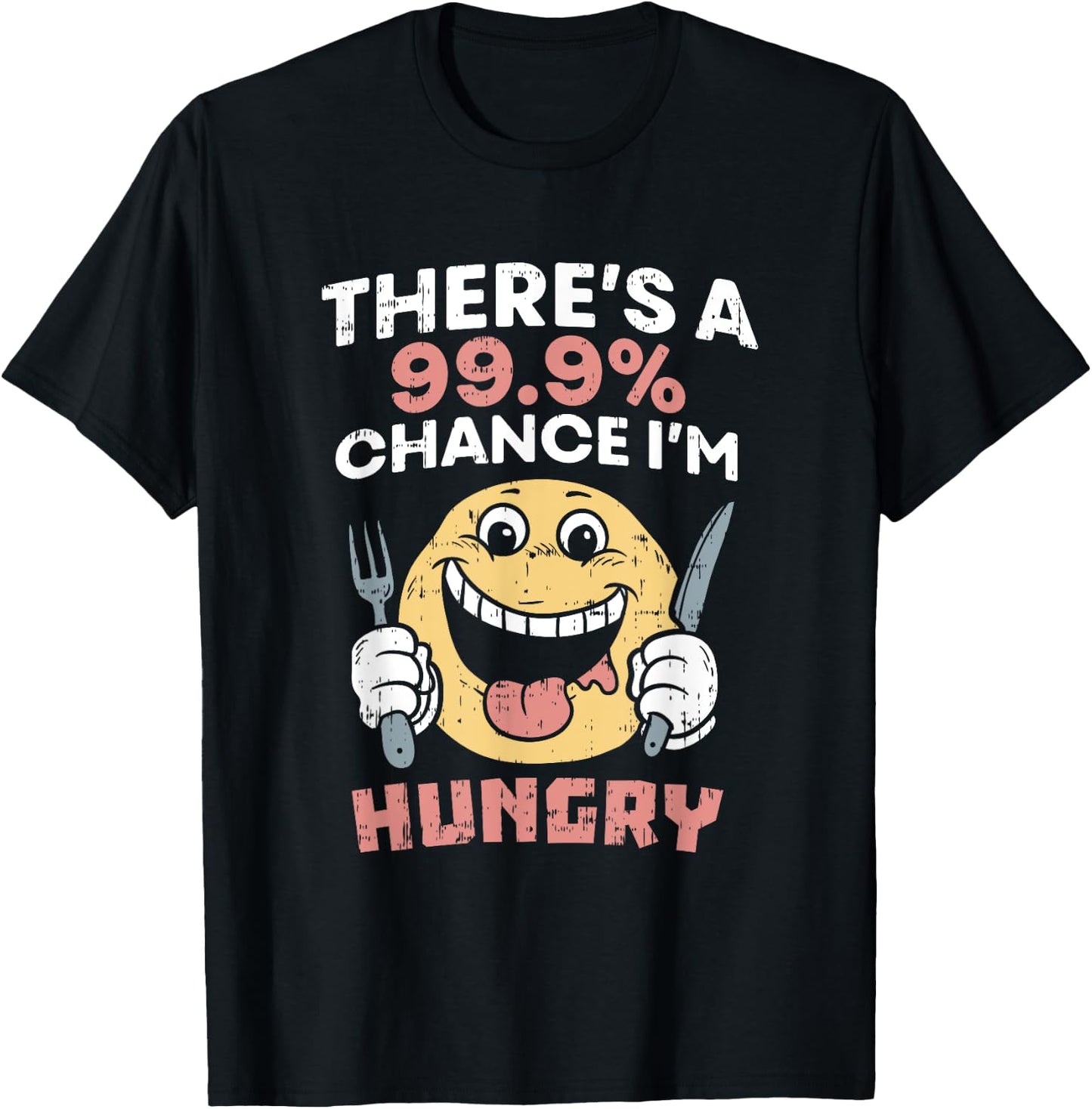 There's A 99.9% Chance I'm Hungry Foodie Food Lover Eating T-Shirt - T-Shirt | Black