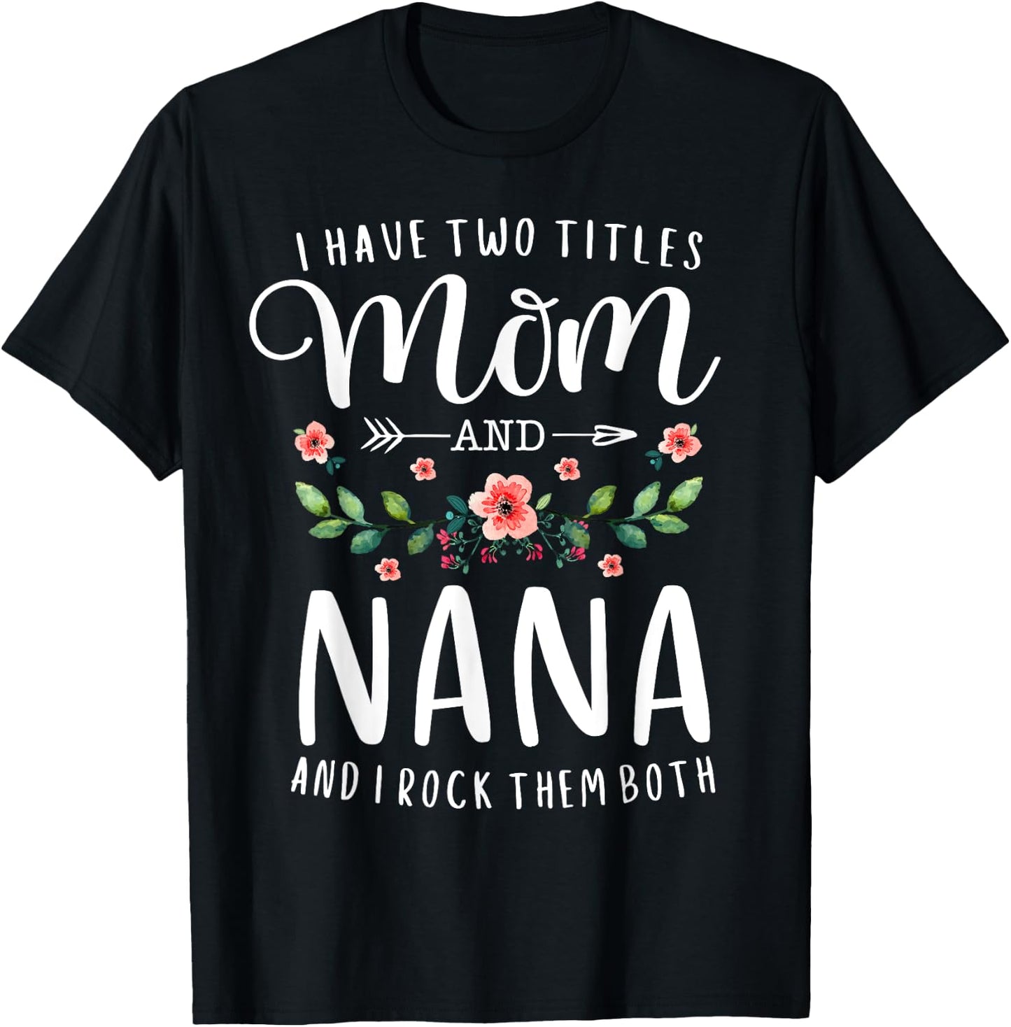 I Have Two Titles Mom And Nana I Rock Them Both Floral T-Shirt - T-Shirt | Black
