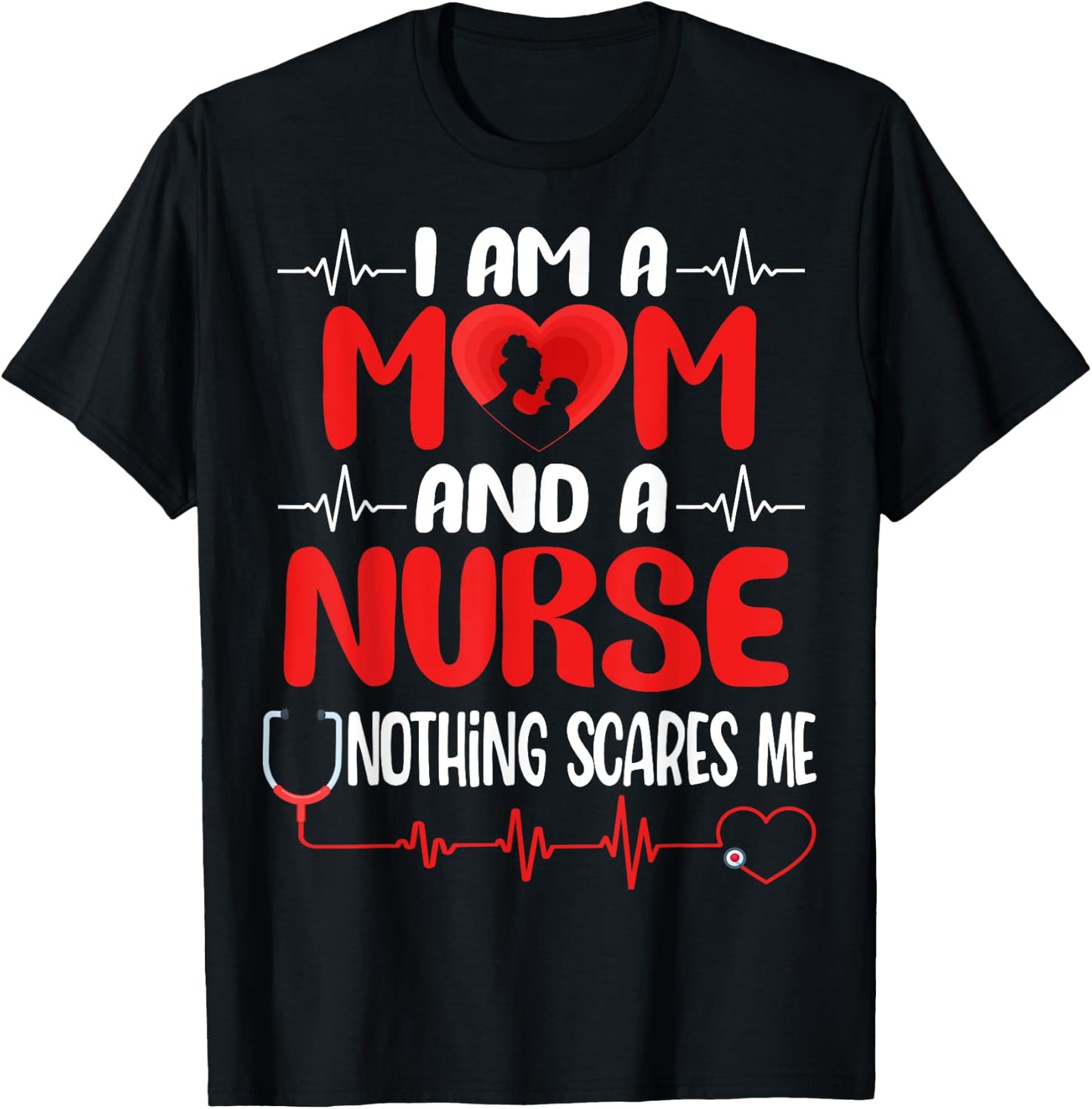 I Am A Mom and A Nurse Nothing Scares Me Funny Mother's Day T-Shirt - T-Shirt | Black