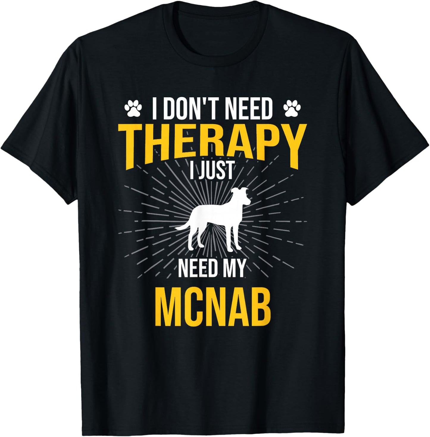 I Just Need My Mcnab Dog Lover Therapy T-Shirt - T-Shirt | Black