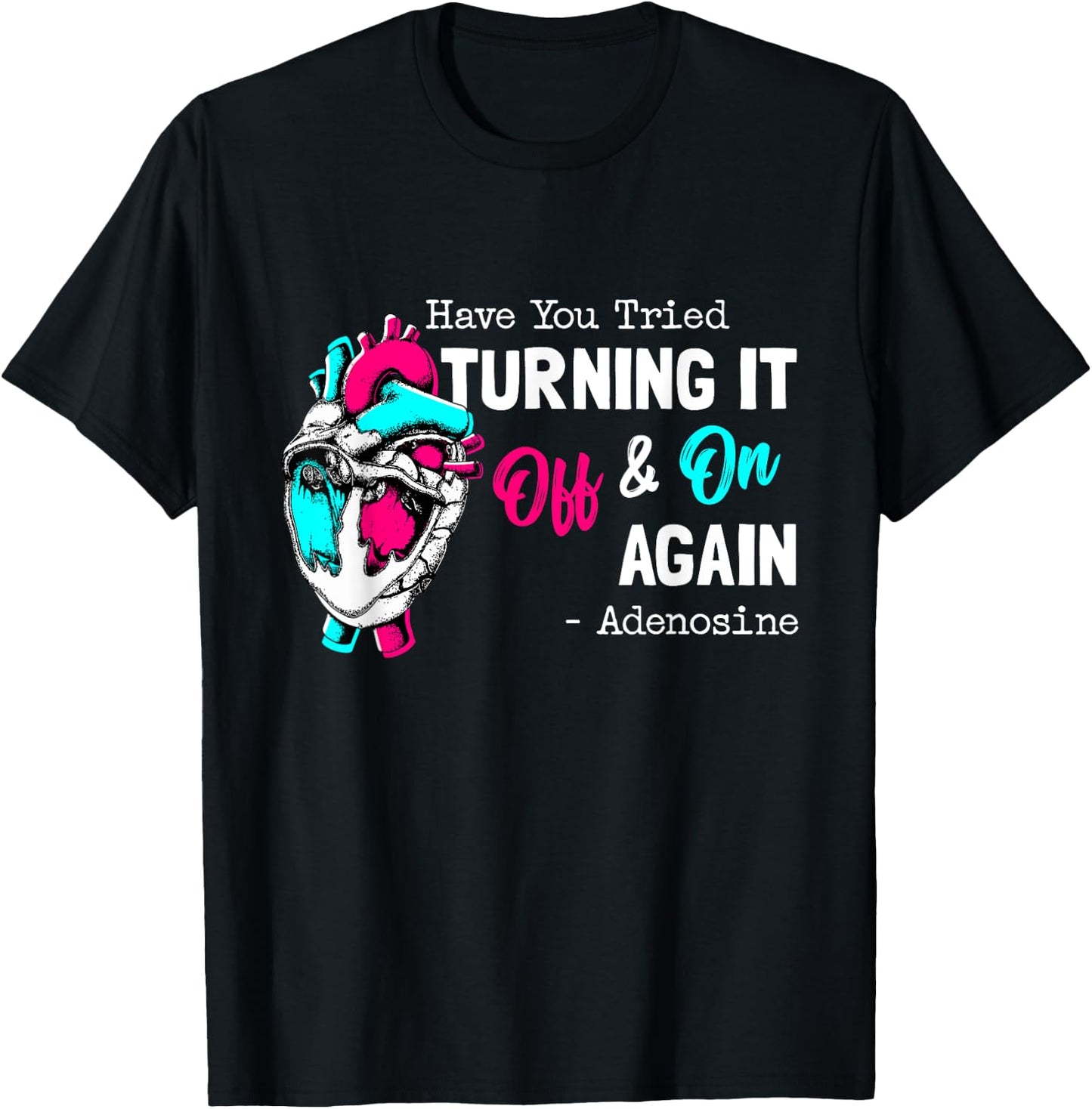 Have You Tried Turning It Off And On Again Heart Adenosines T-Shirt - T-Shirt | Black