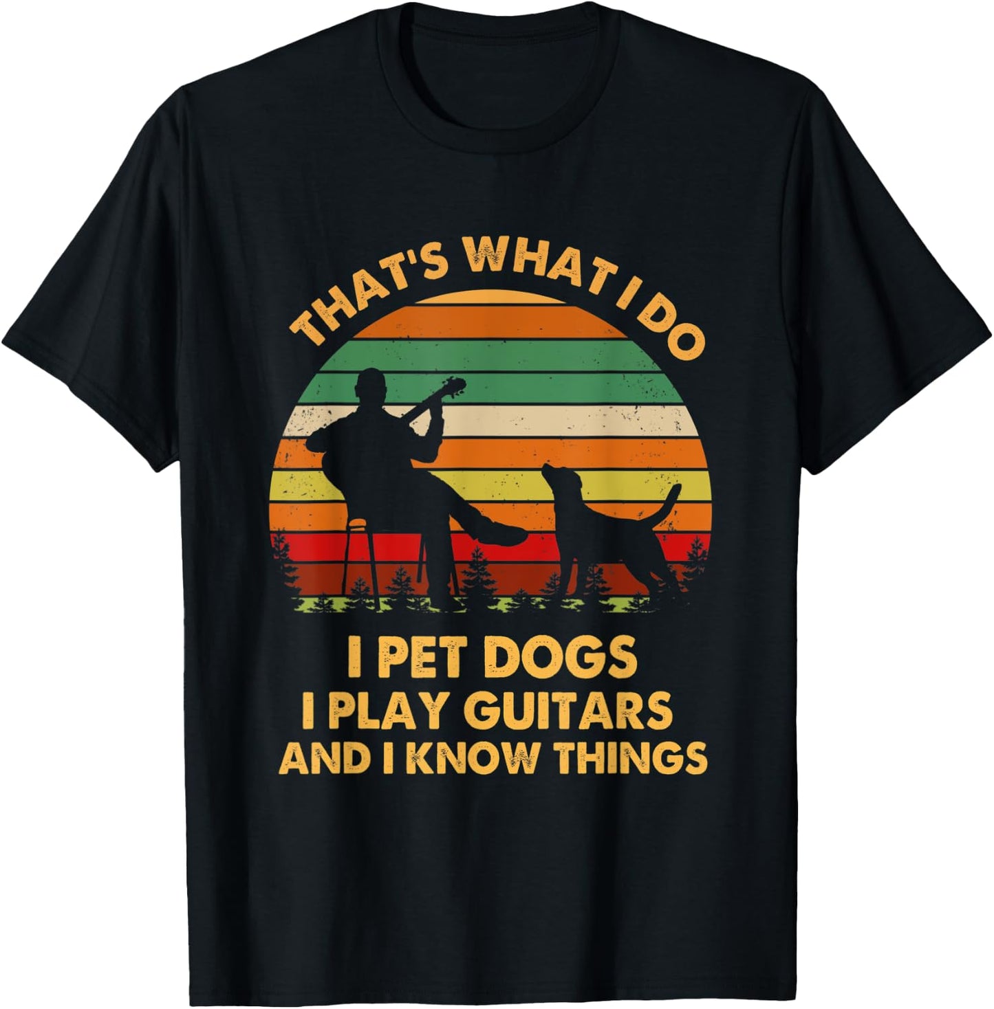 That's What I Do I Pet Dog I Play Guitars And I Know Things Men Women T-Shirt - T-Shirt | Black