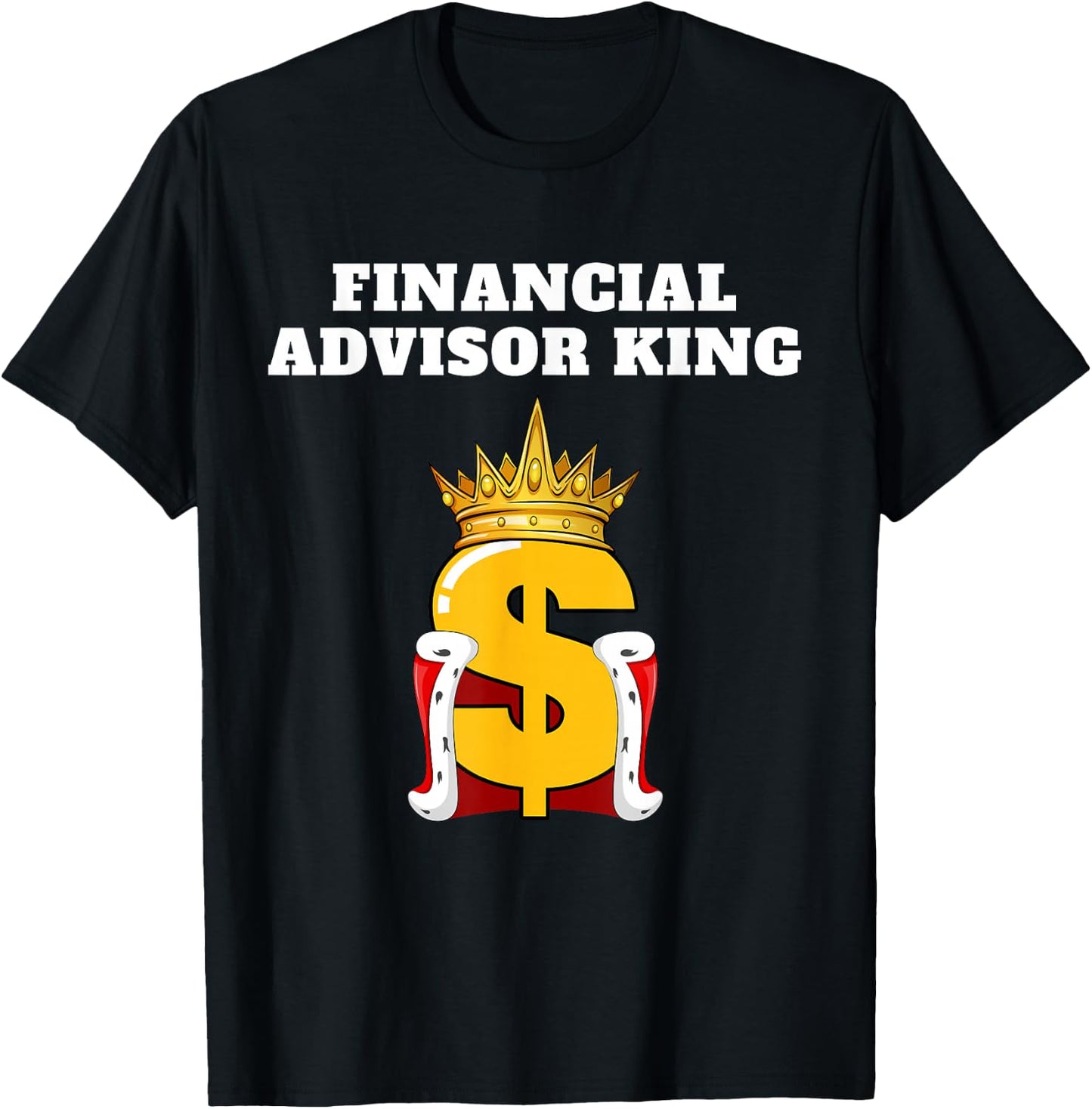 Financial Advisor King | Finance Design Financial Advisor T-Shirt - T-Shirt | Black