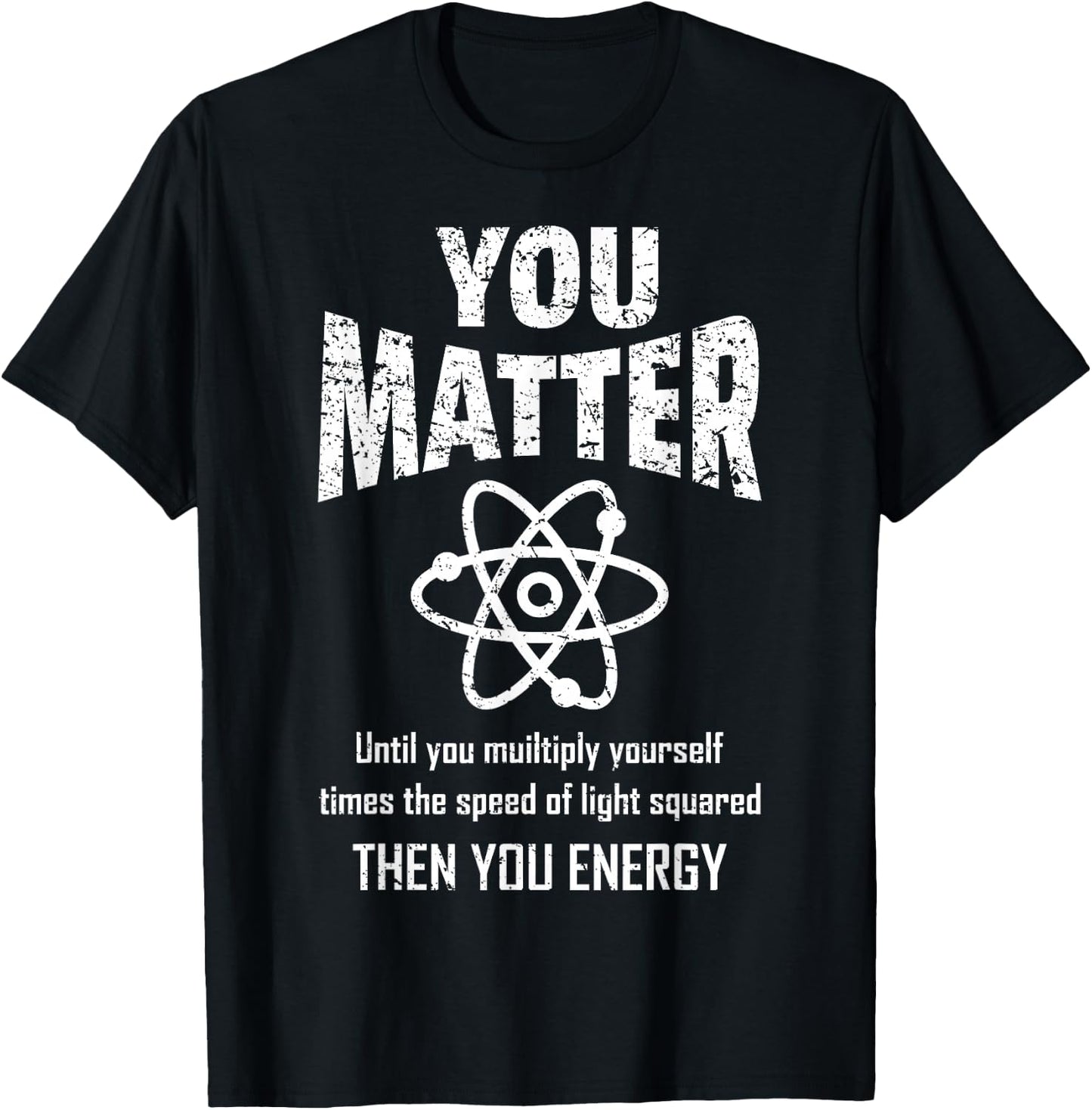 You Matter You Energy Funny Physicist Physics Lover Geek T-Shirt - T-Shirt | Black