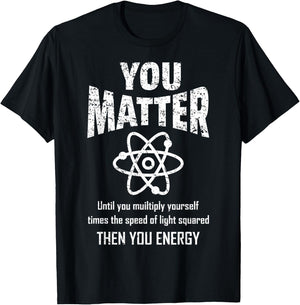 You Matter You Energy Funny Physicist Physics Lover Geek T-Shirt - T-Shirt | Black